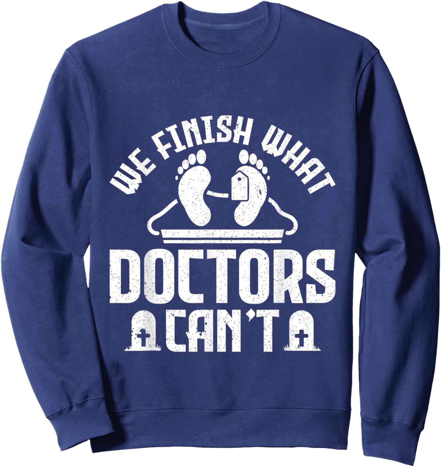 We Finish What Doctors Can't - Funny Mortician Sweatshirt - Sweatshirt | Navy
