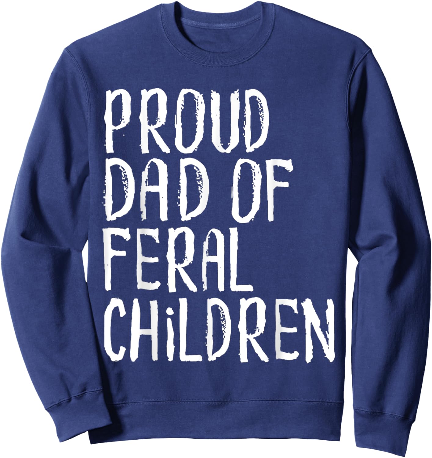 Proud Dad Of Feral Children Funny Dad Saying Sweatshirt - Sweatshirt | Navy