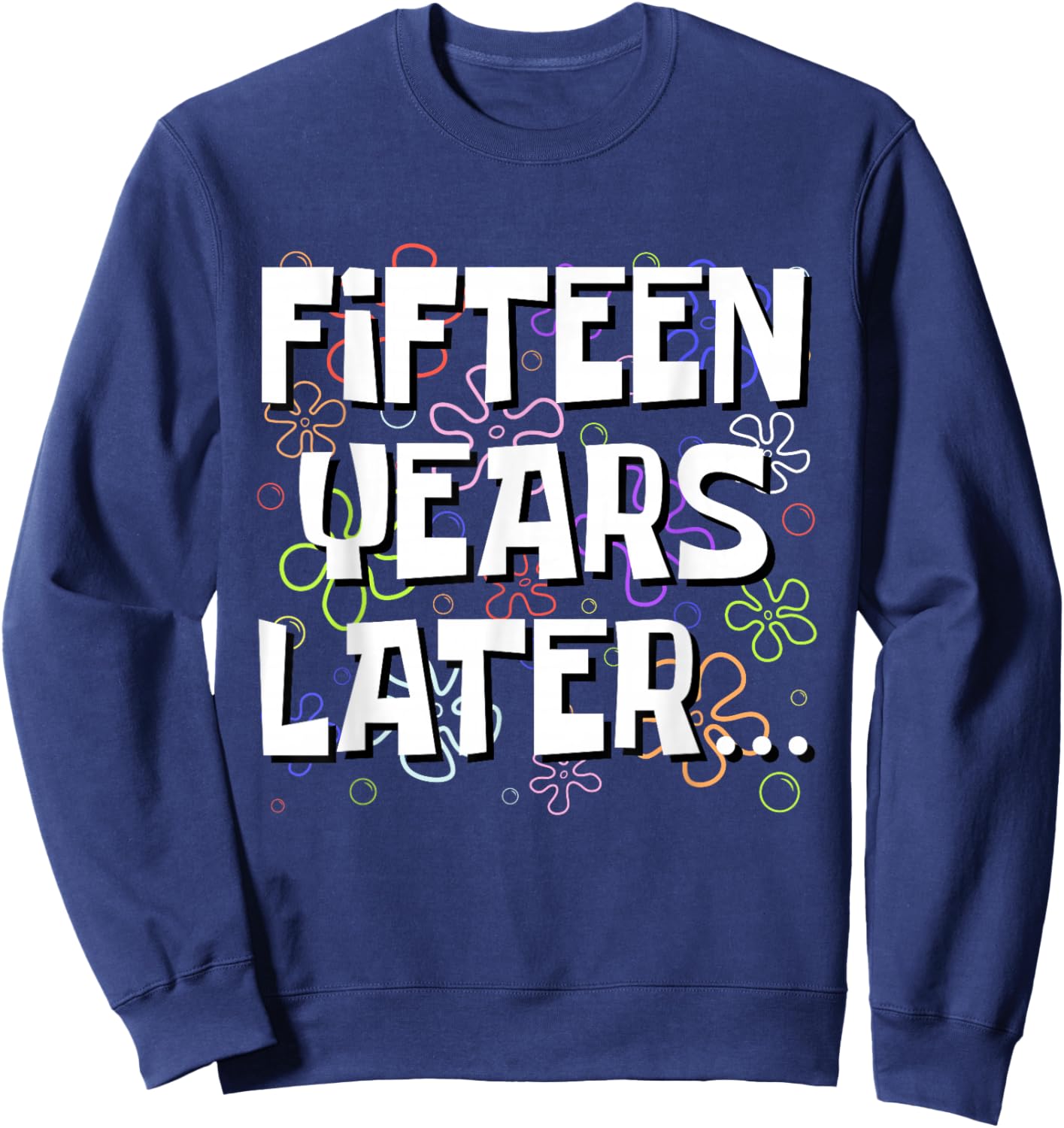 Fifteen Years Later Funny Meme 15 Year Old 15th Birthday Sweatshirt - Sweatshirt | Navy