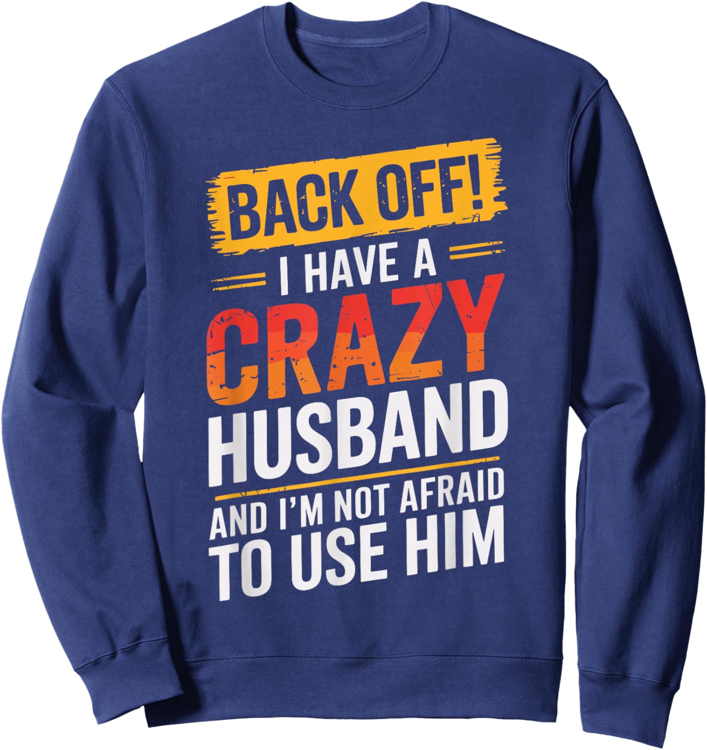 Back Off I Have A Crazy HUSBAND Family HUSBANDS Sweatshirt - Sweatshirt | Navy