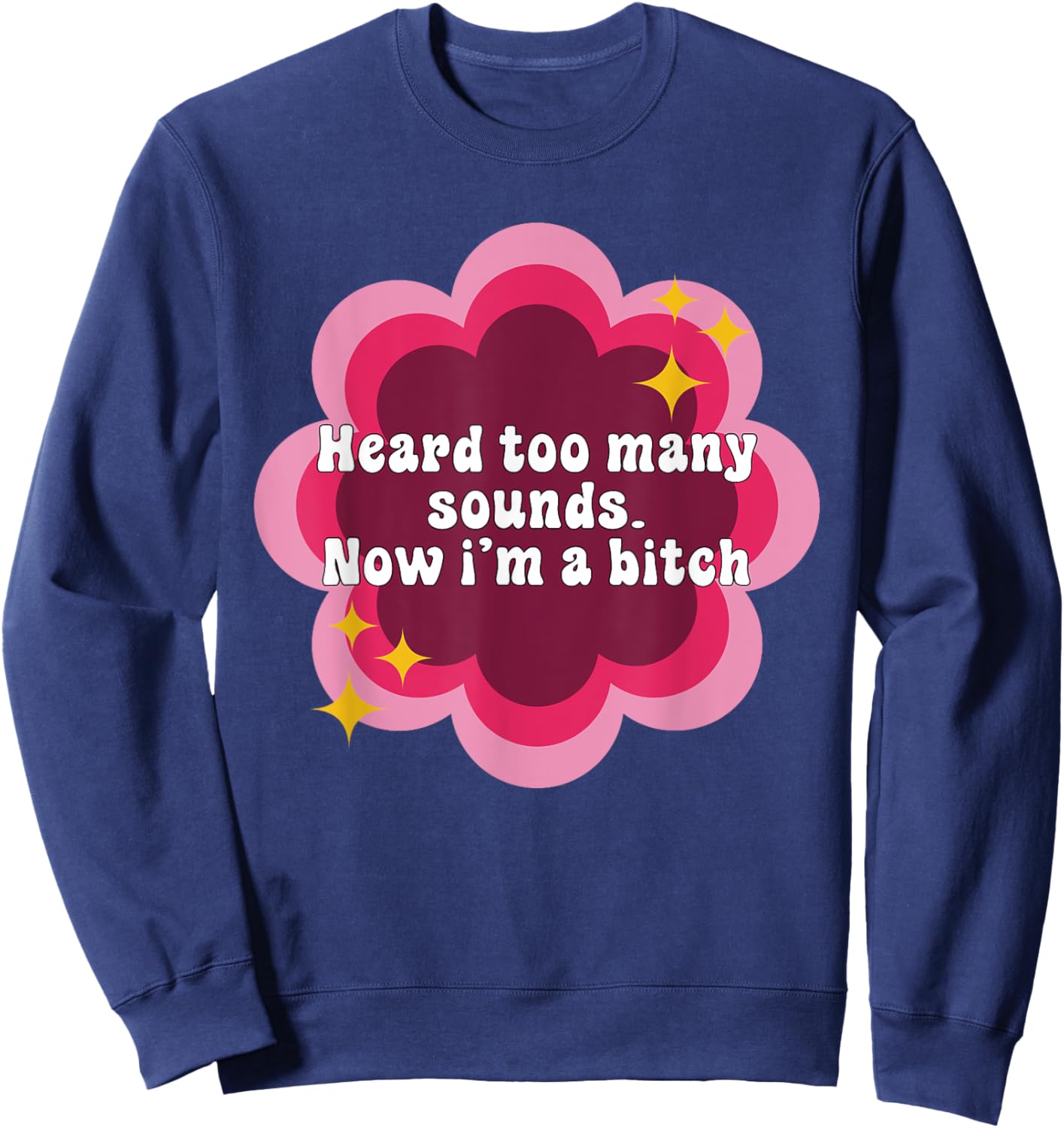 Heard Too Many Sounds Now I'm A Btch Quote Sweatshirt - Sweatshirt | Navy