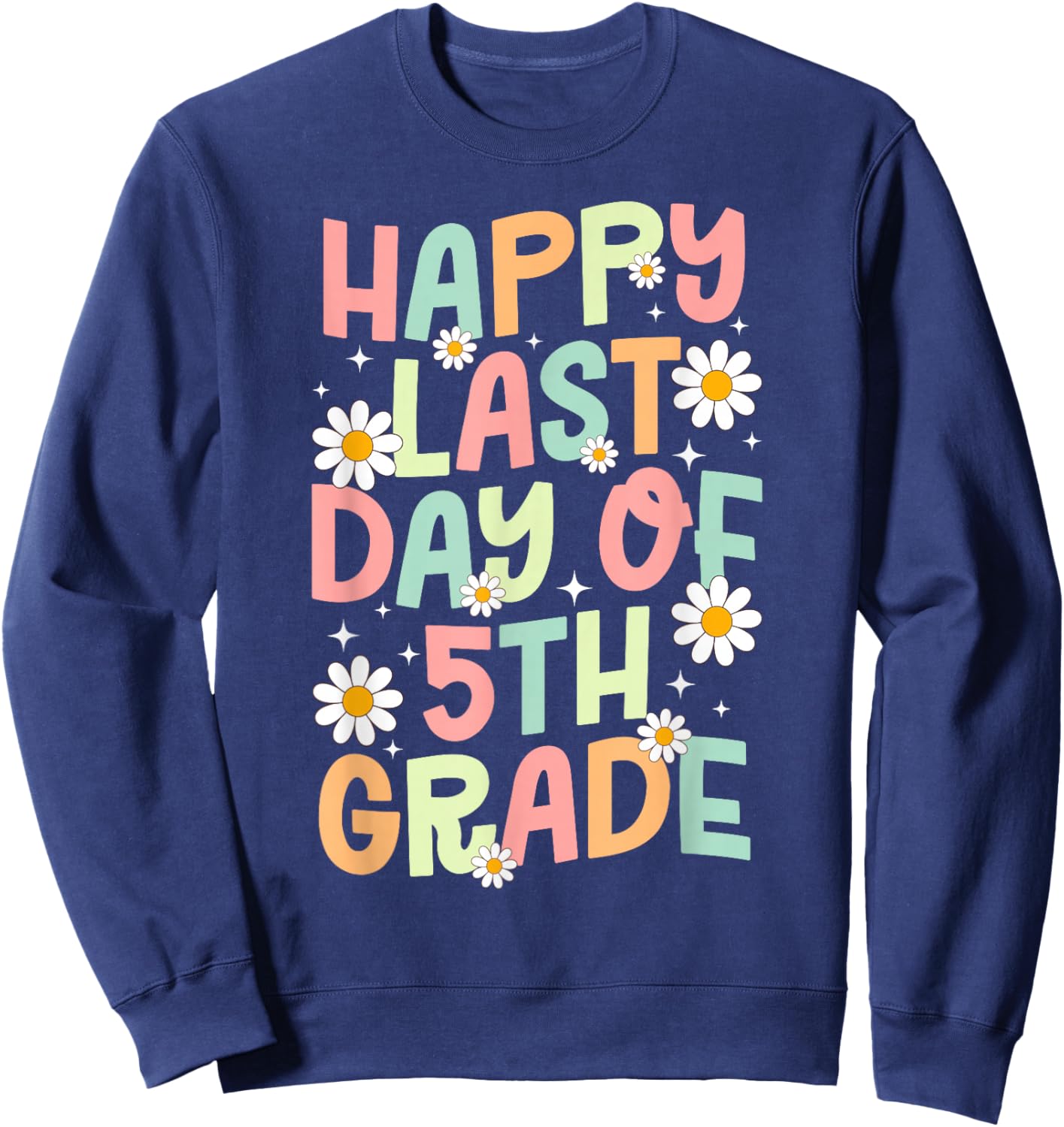 Happy Last Day of 5th Grade Graduation Sweatshirt - Sweatshirt | Navy
