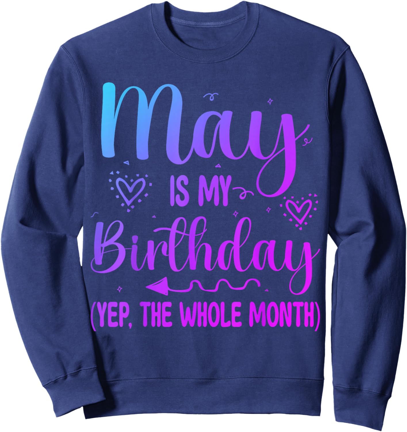 May Is My Birthday Yes The Whole Month Funny Birthday Sweatshirt - Sweatshirt | Navy