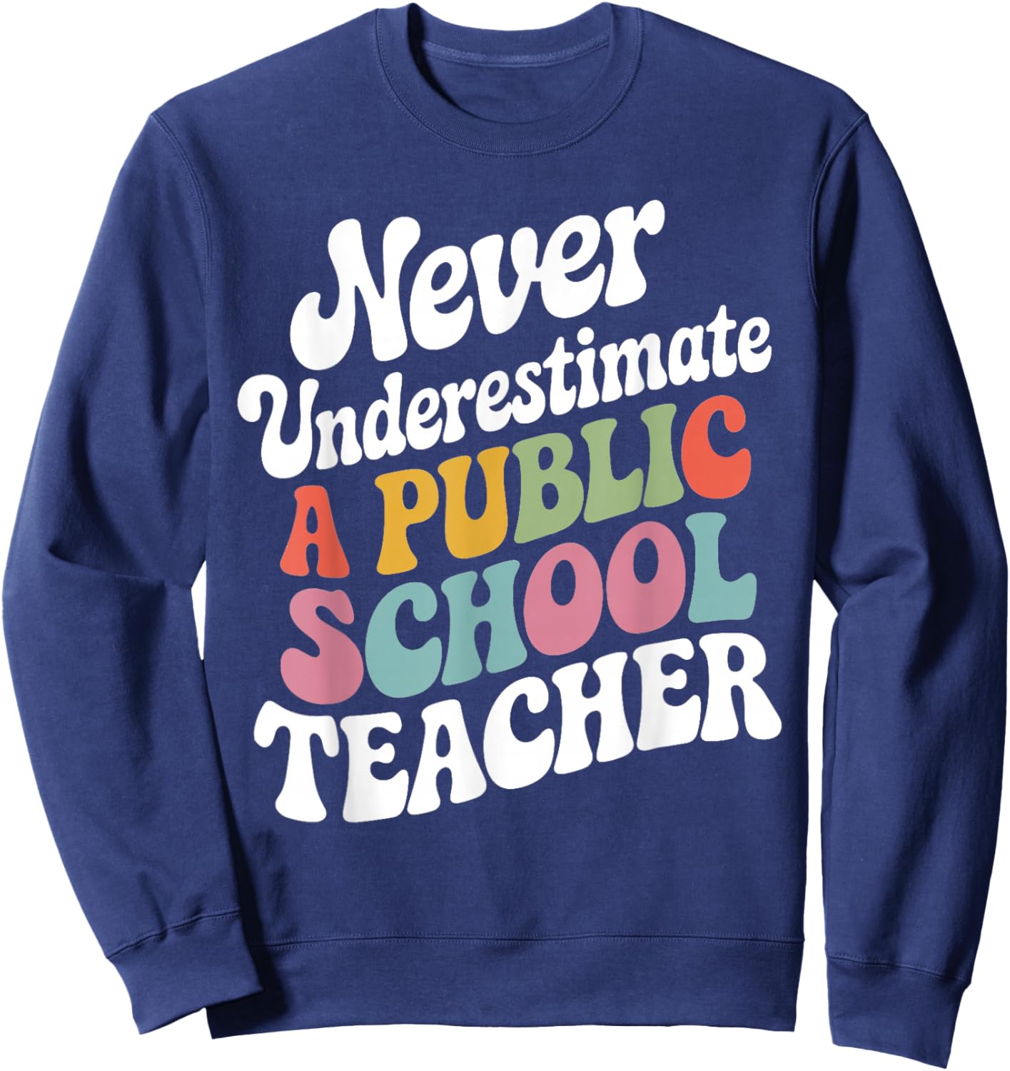 Never Underestimate a Public School Teacher Public Education Sweatshirt - Sweatshirt | Navy