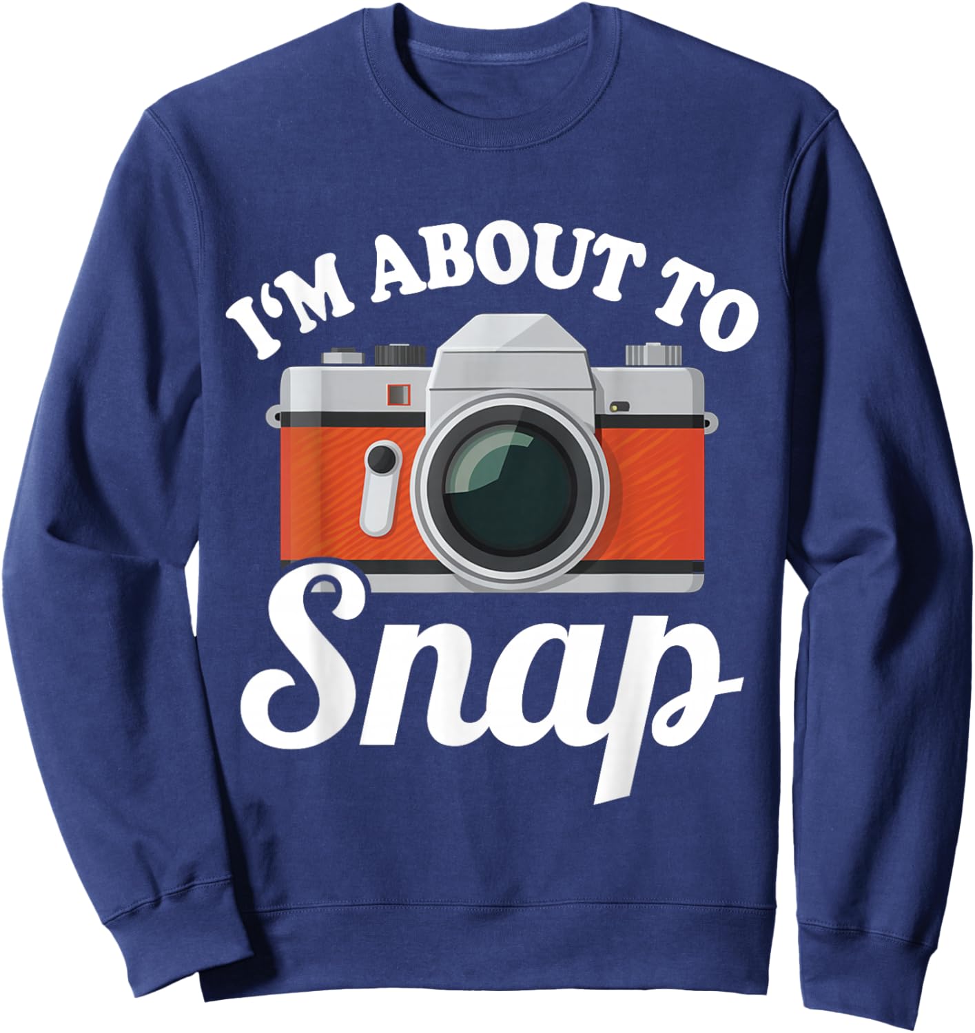 About to Snap Quote Camera Photography Gift | & Sweatshirt - Sweatshirt | Navy