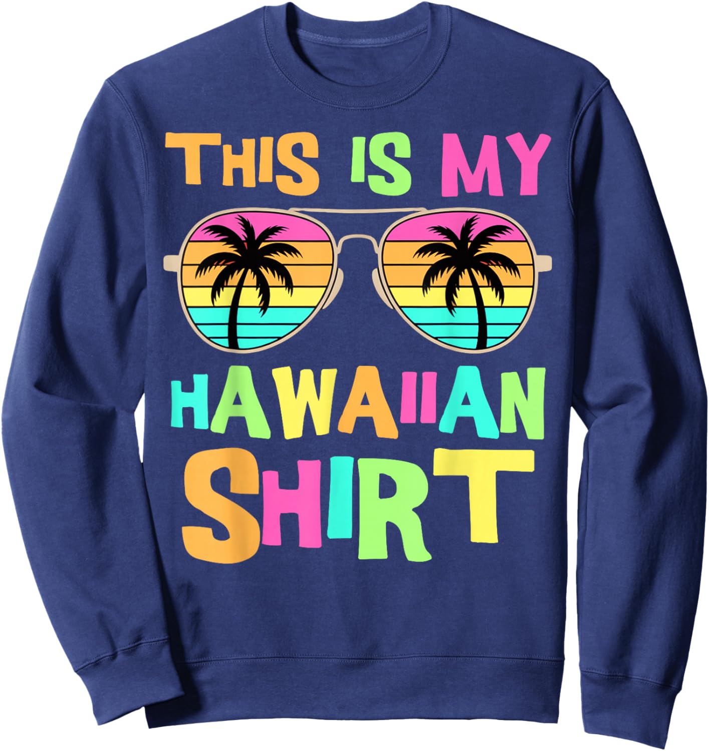 This is My Hawaiian Shirt Tropical Luau Theme Costume Party Sweatshirt - Sweatshirt | Navy