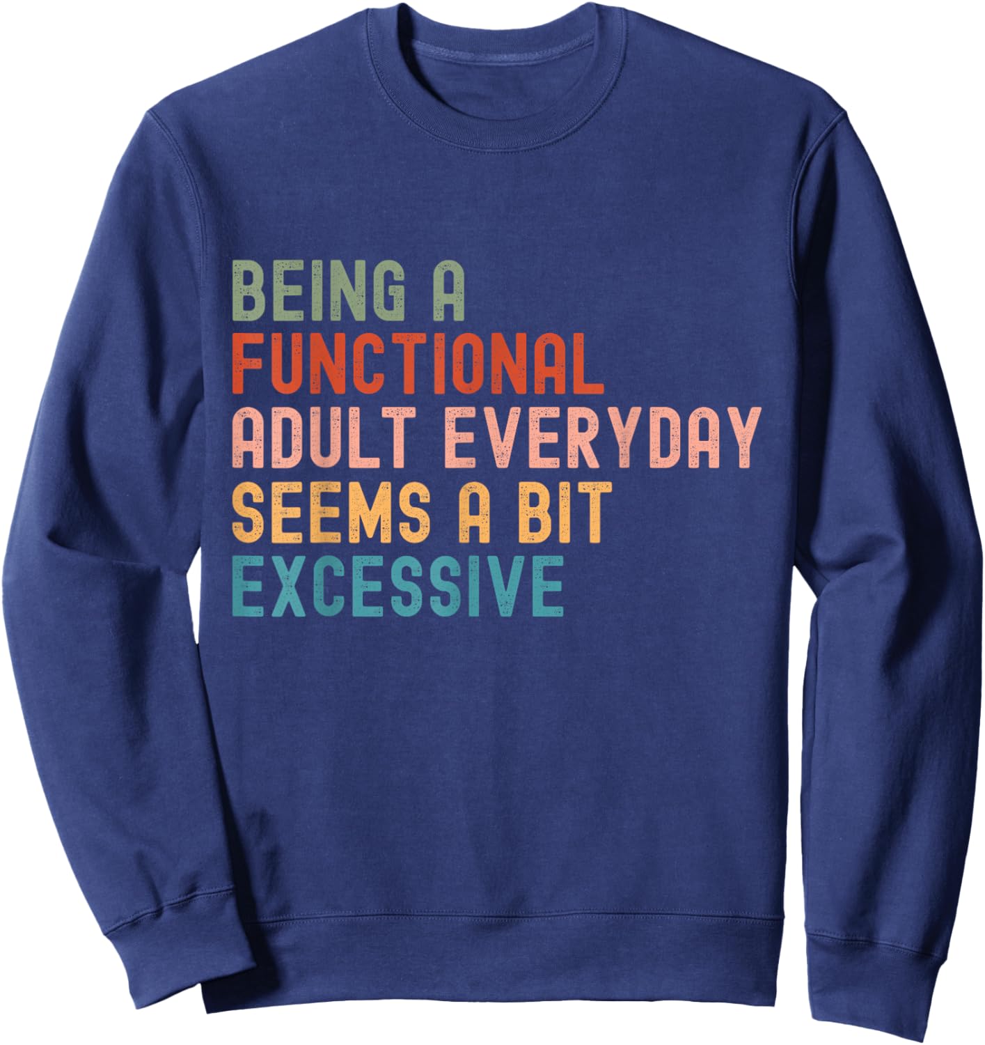 Being A Functional Adult Every Day Seems A Bit Excessive Sweatshirt - Sweatshirt | Navy
