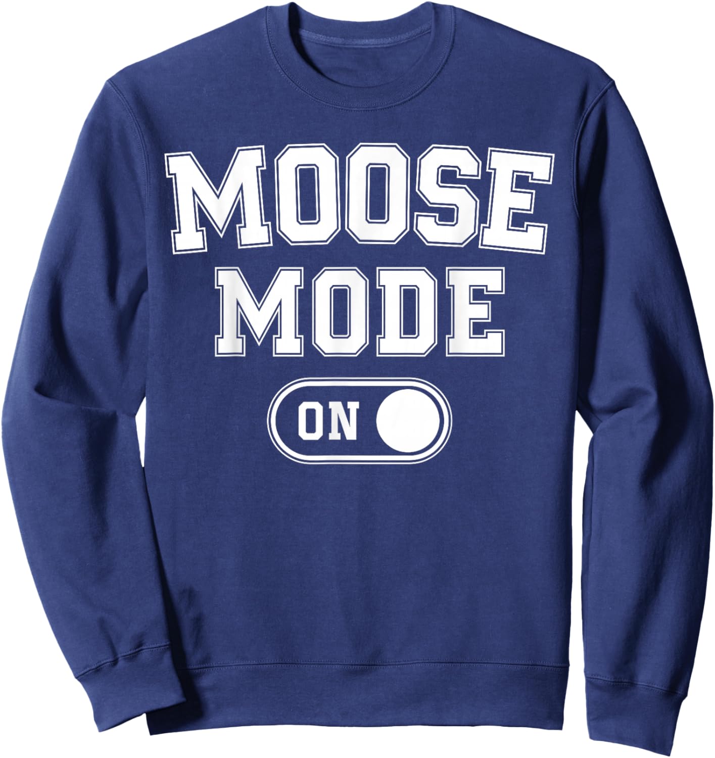 Moose Mode On Costume Funny Majestic Giant Gift Animal Lover Sweatshirt - Sweatshirt | Navy