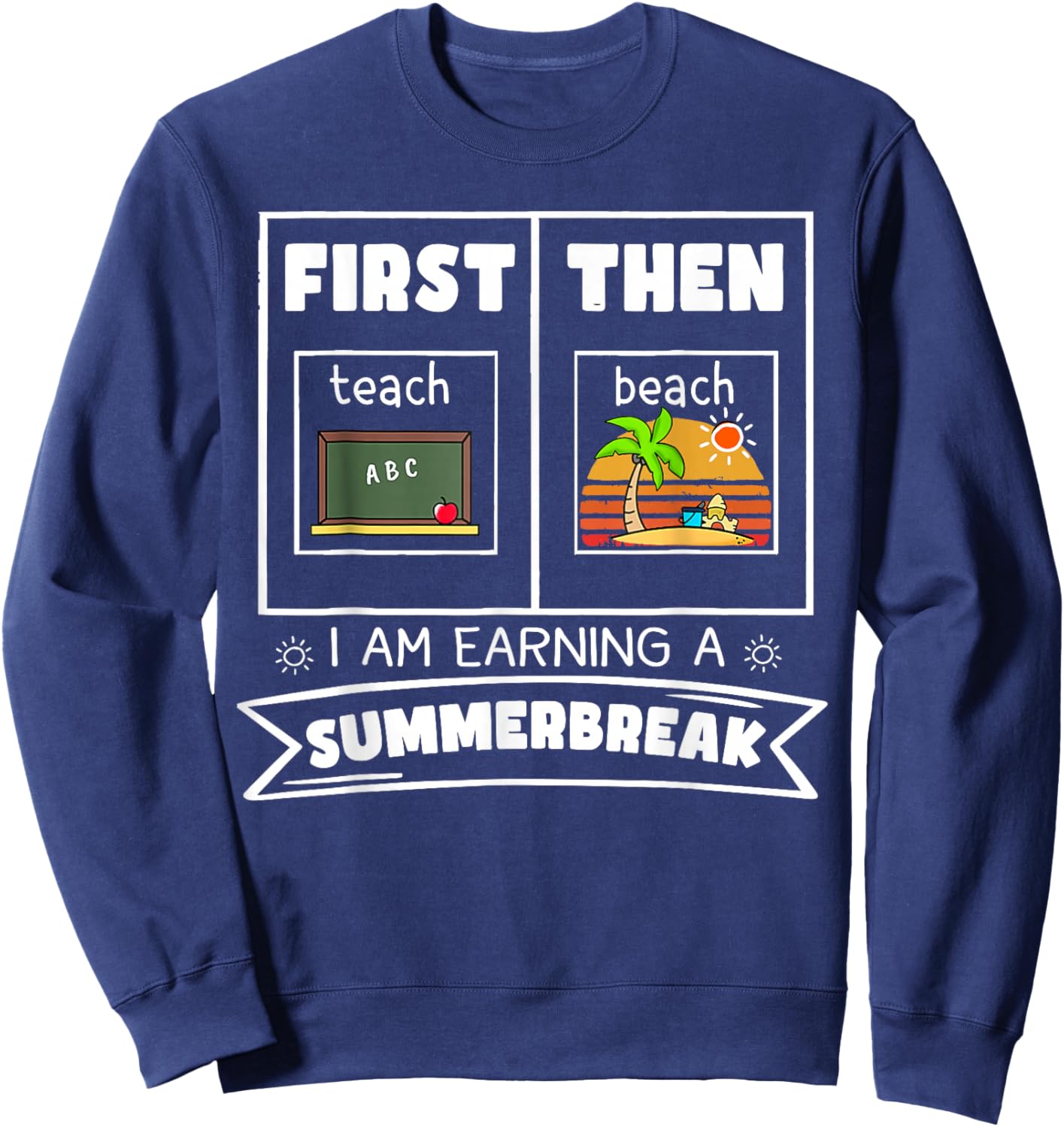 First Teach Then Beach I Am Earning A Summer Break Teacher Sweatshirt - Sweatshirt | Navy