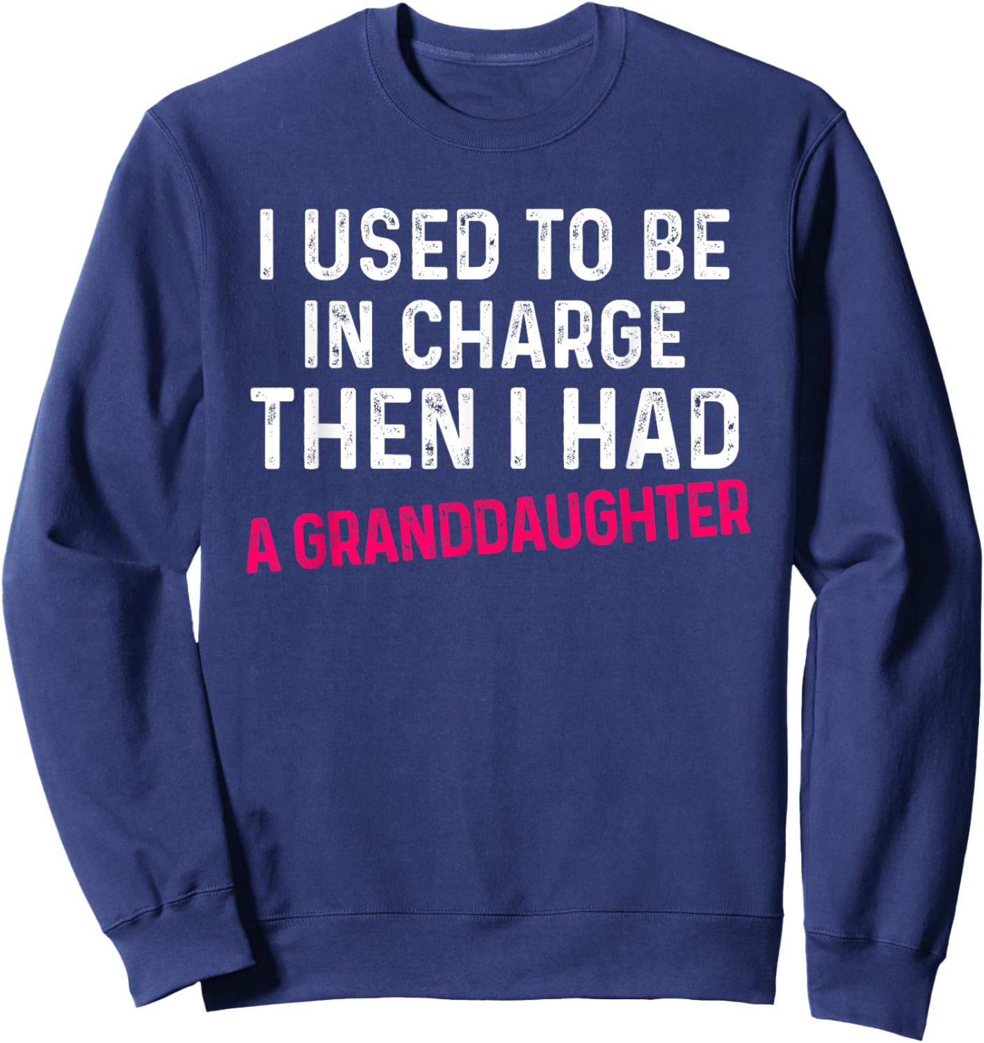I Used to Be in Charge Then I Had A Granddaughter Father Day Sweatshirt - Sweatshirt | Navy