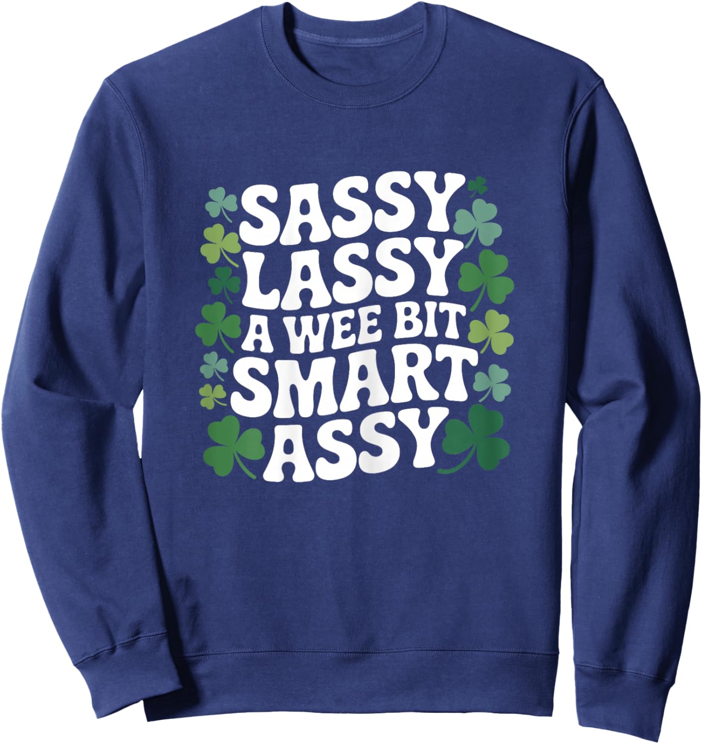 Sassy lassy a Wee bit smart Assy Shamrock St Patricks Day Sweatshirt - Sweatshirt | Navy
