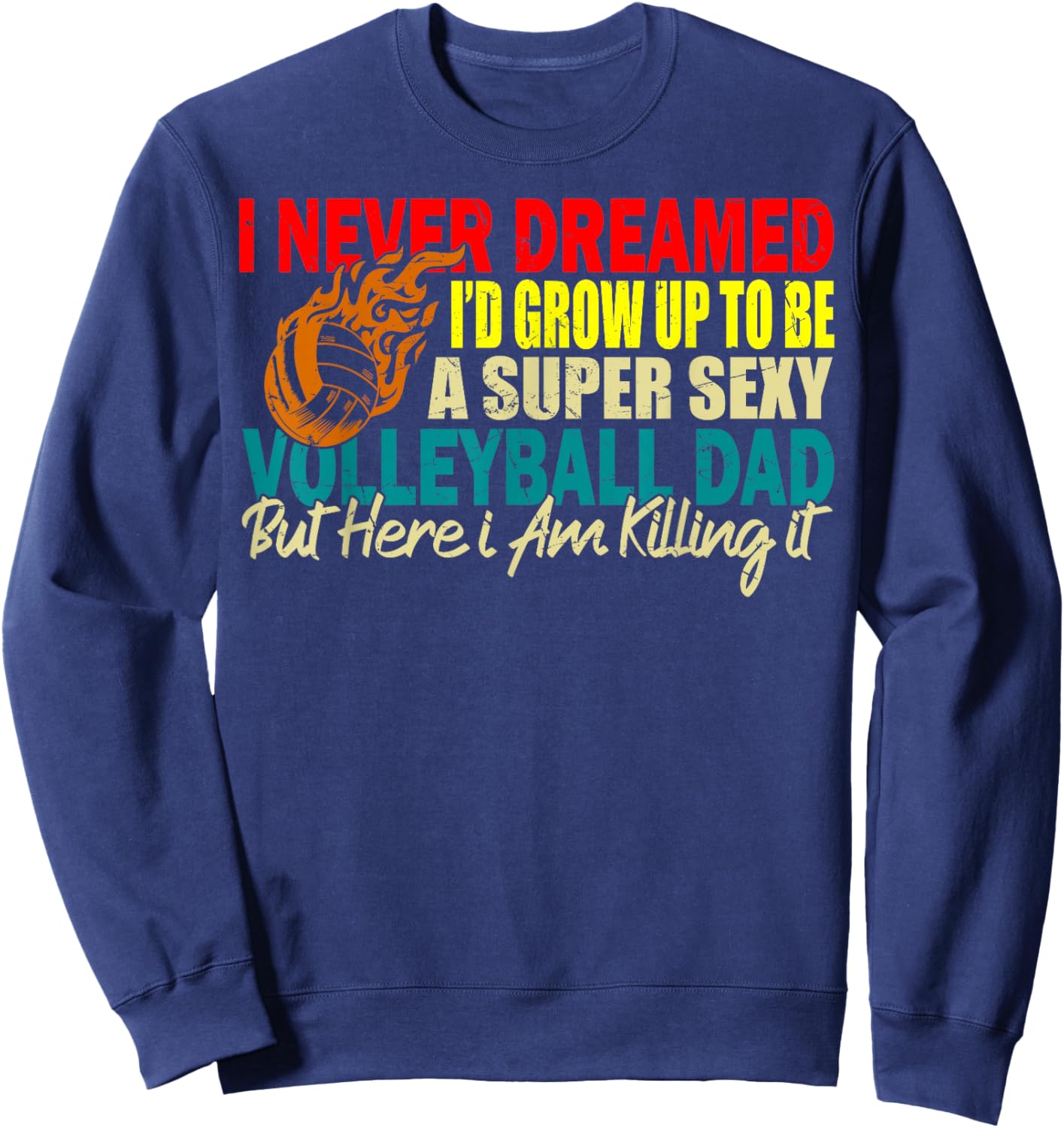 I Never Dreamed I'd Grow Up To Be A Sexy Volleyball Dad Sweatshirt - Sweatshirt | Navy