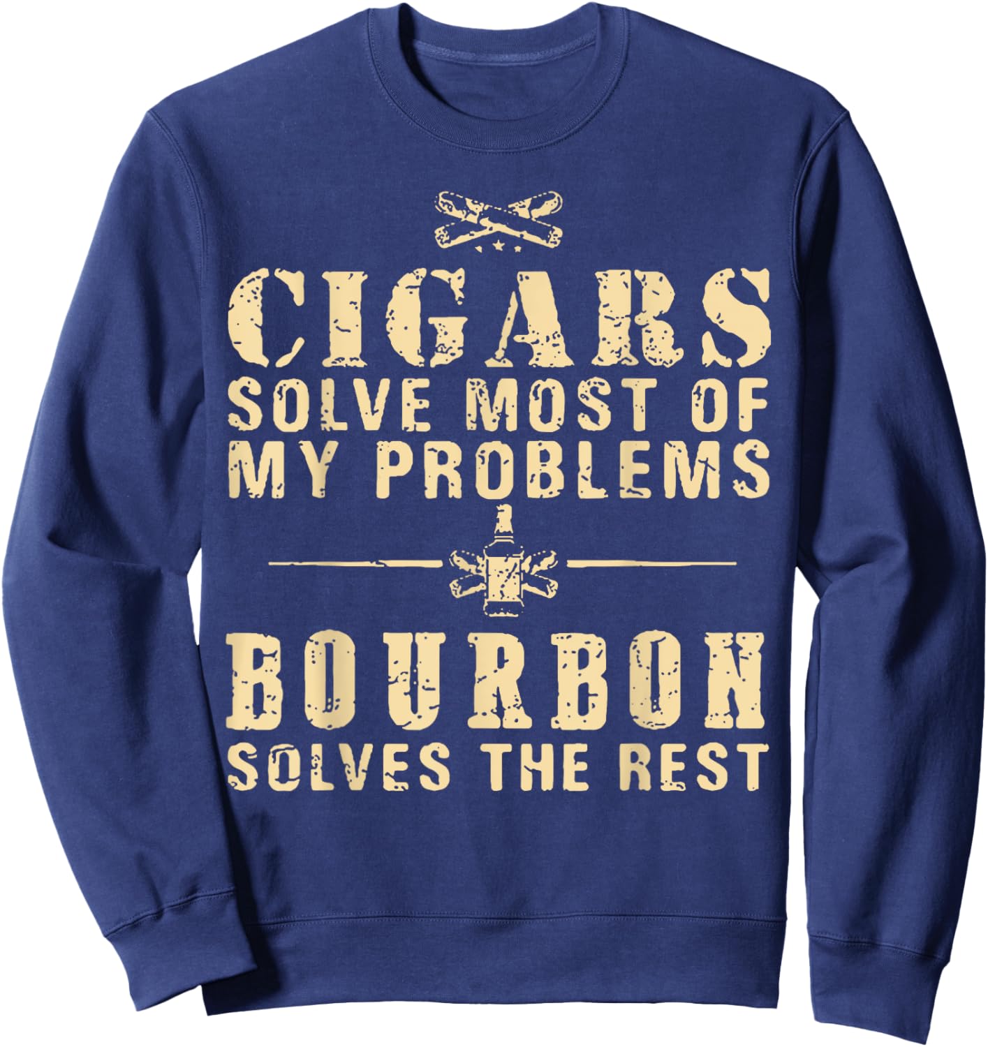 Cigars Solve Most Of My Problems Bourbon Does The Rest Sweatshirt - Sweatshirt | Navy