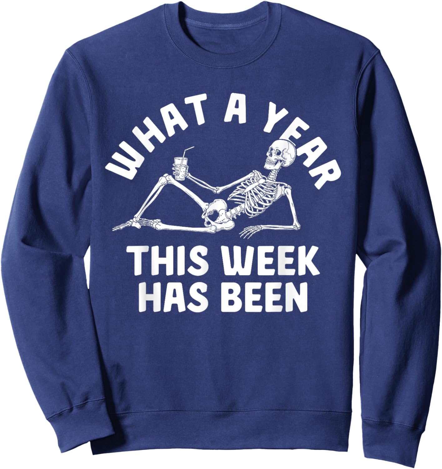What A Year This Week Has Been Funny Skeleton Drink Sweatshirt - Sweatshirt | Navy
