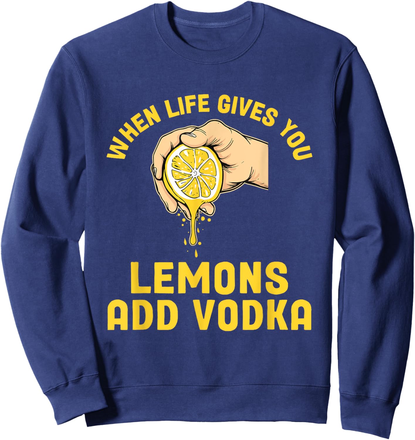 When Life Gives You Lemons Add Vodka Lemonade Cocktails Sweatshirt - Sweatshirt | Navy