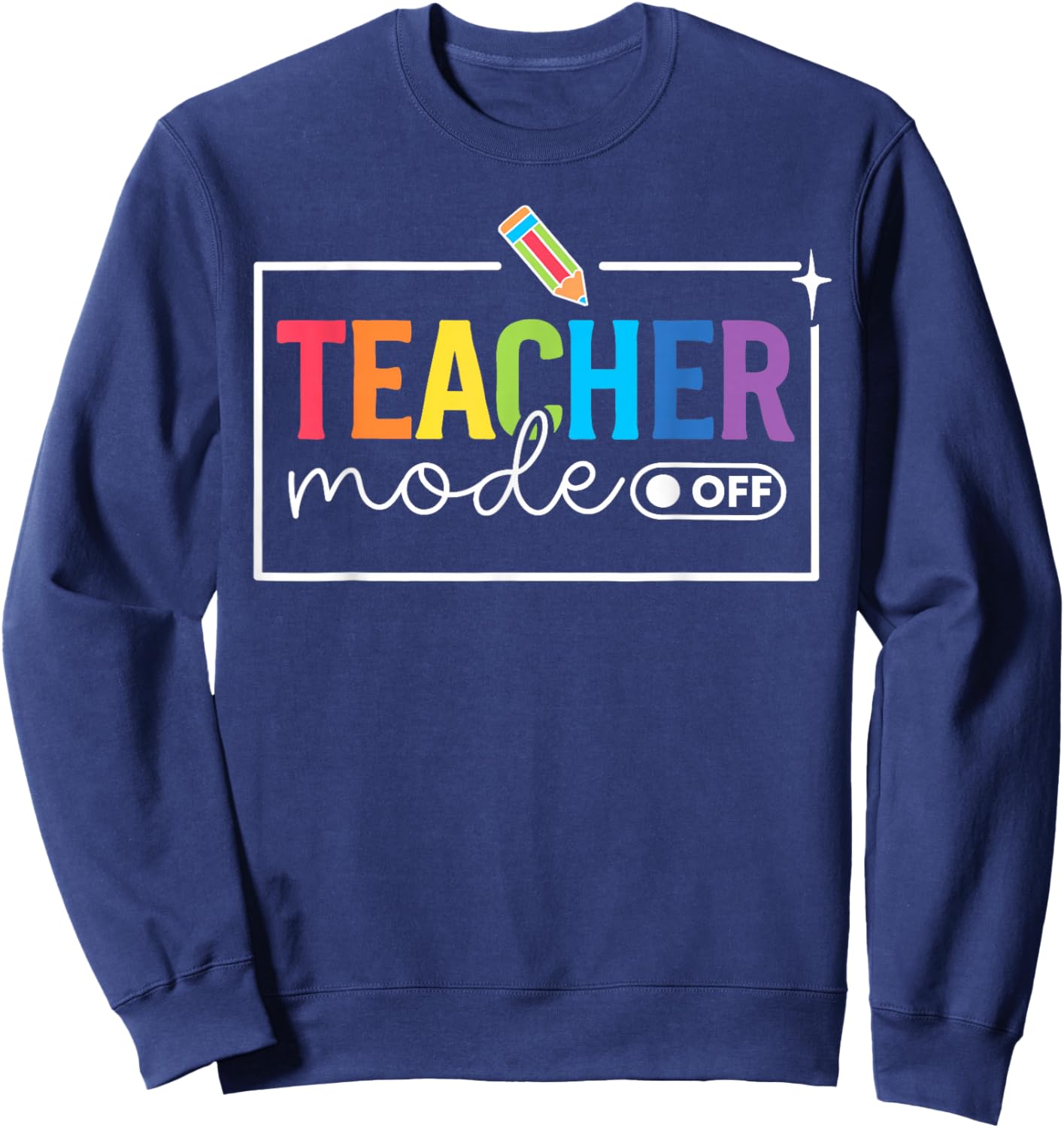 Funny Teacher Mode Off Happy Last Day of School Summer Break Sweatshirt - Sweatshirt | Navy