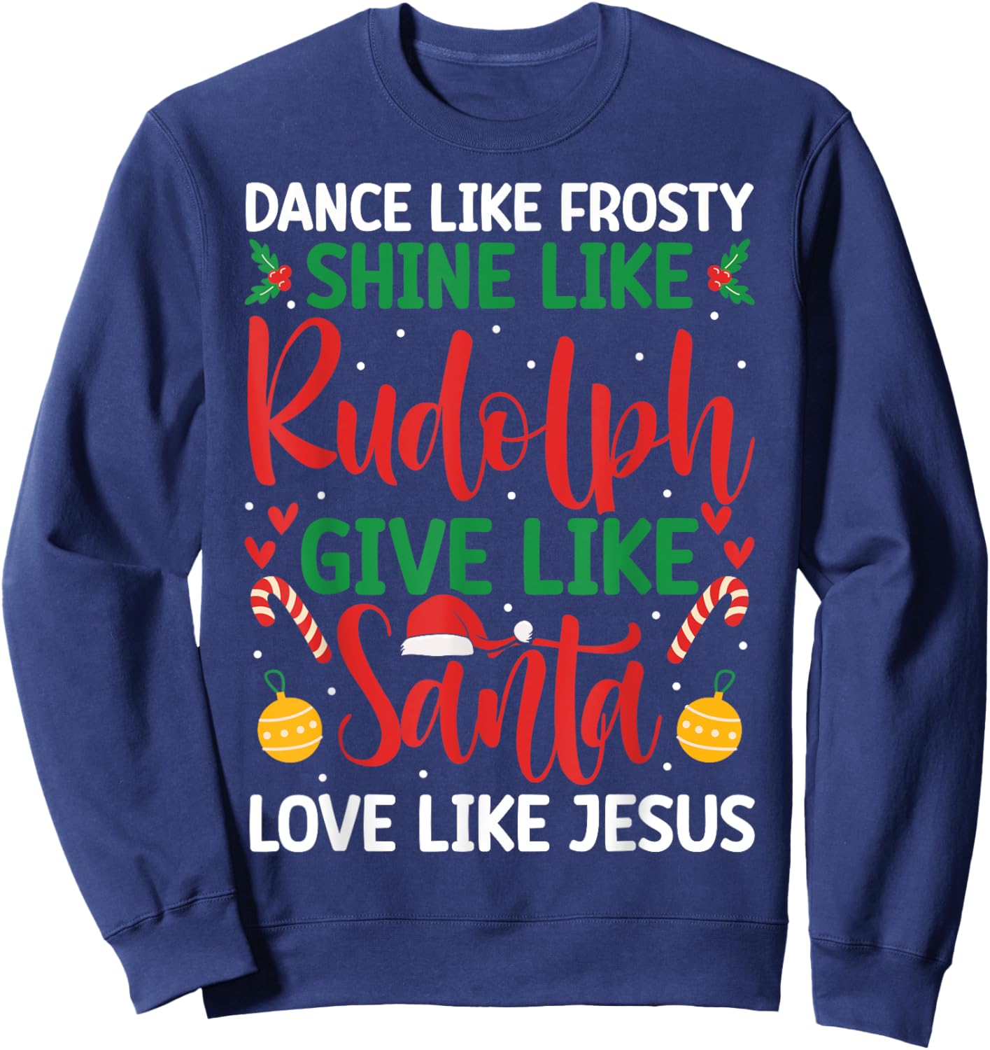 Dance Like Frosty Shine Like Rudolph Give Santa Love Jesus Sweatshirt - Sweatshirt | Navy