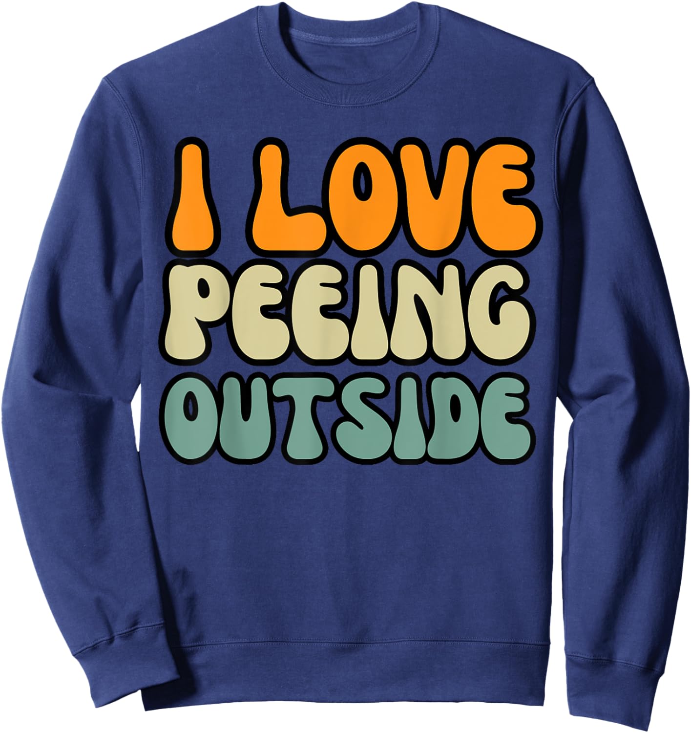 I Love Peeing Outside Camper Sarcastic Joke Funny Outdoor Sweatshirt - Sweatshirt | Navy
