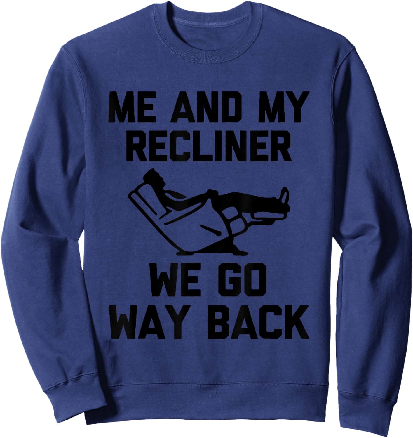 Me & My Recliner (We Go Way Back) - Funny Saying Novelty Sweatshirt - Sweatshirt | Navy