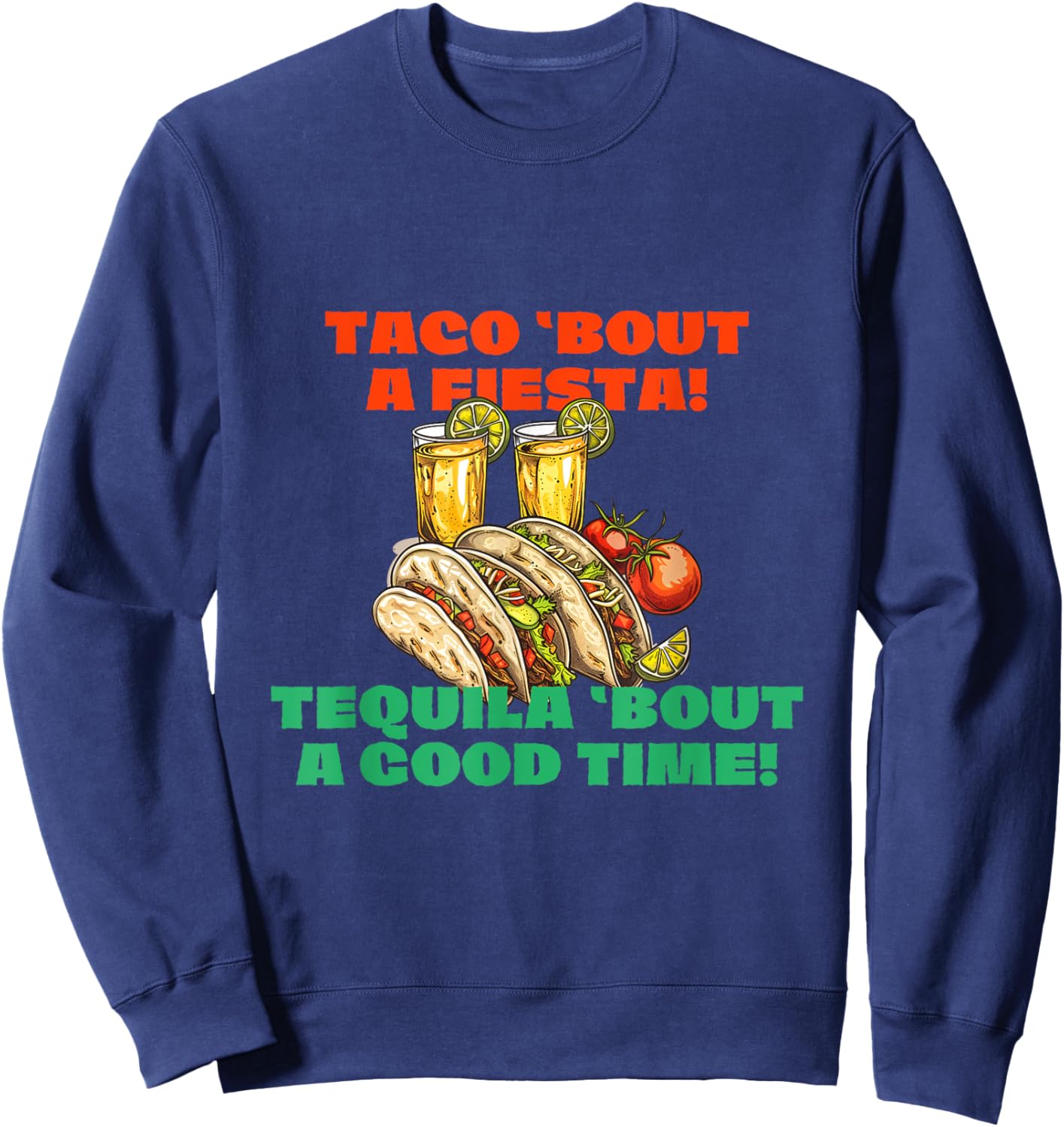 Taco 'bout a Fiesta Tequila 'bout a Good Time Cinco de Mayo Sweatshirt - Sweatshirt | Navy