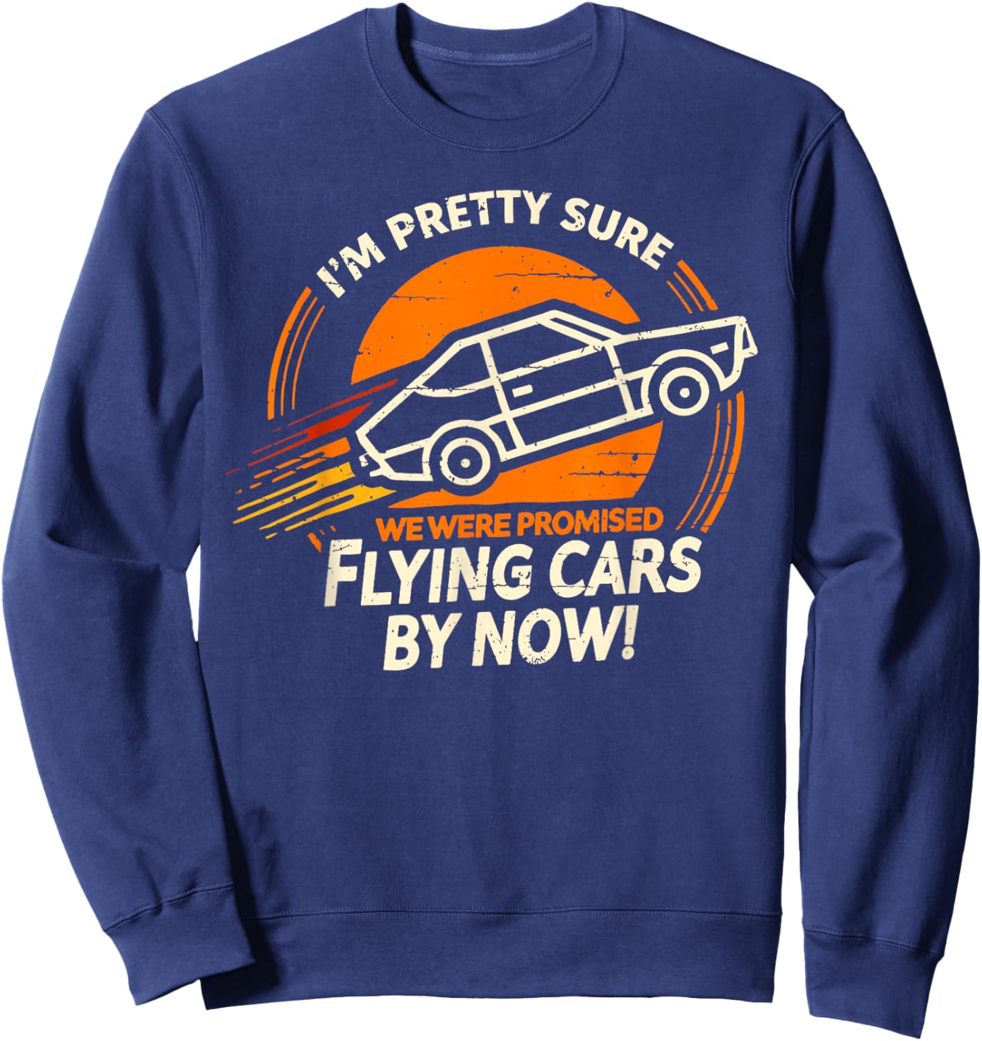 I'm Pretty Sure We were Promised Flying Cars by Now Sweatshirt - Sweatshirt | Navy