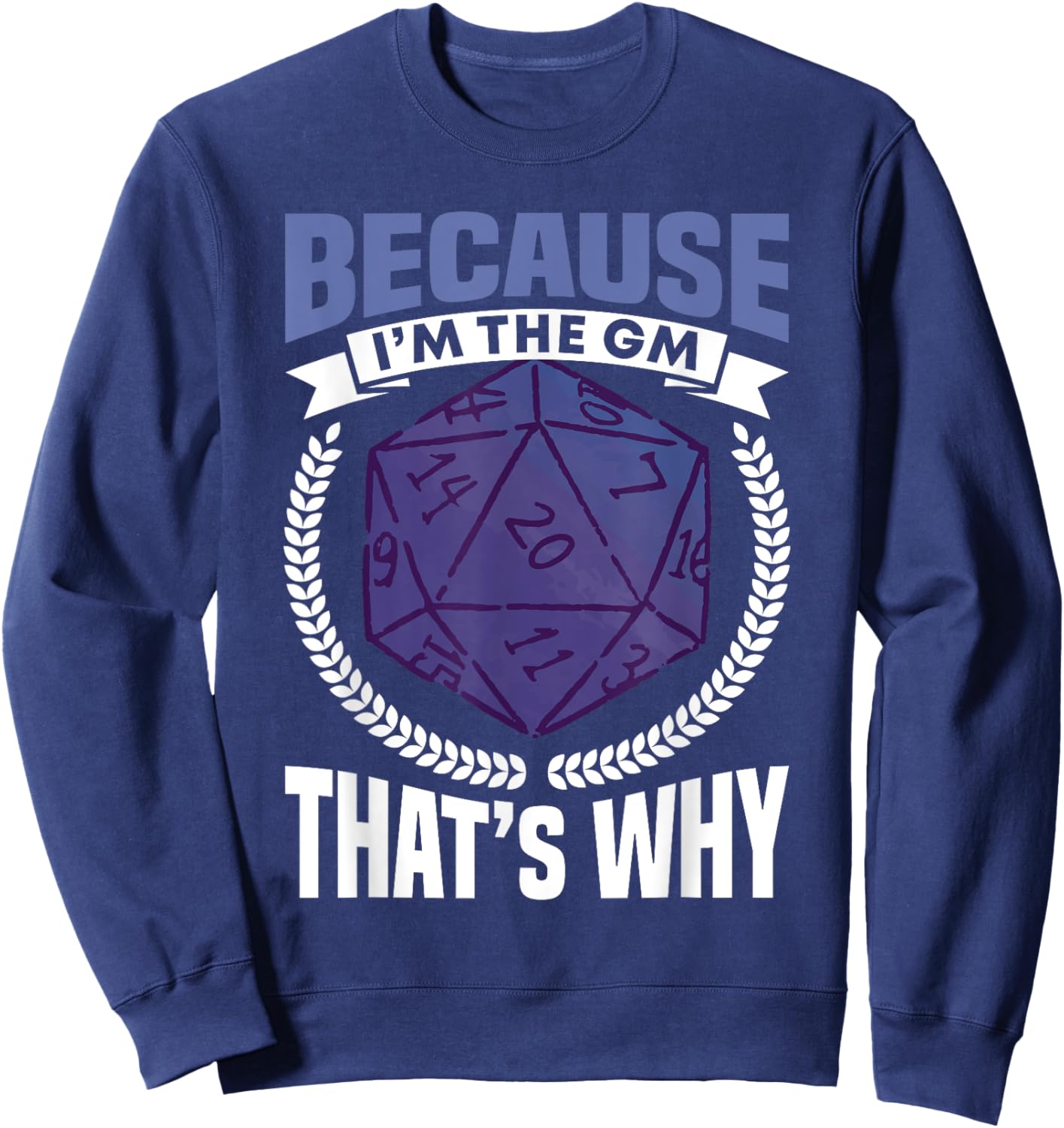 Because I'm The GM That's Why Roleplayer Sweatshirt - Sweatshirt | Navy