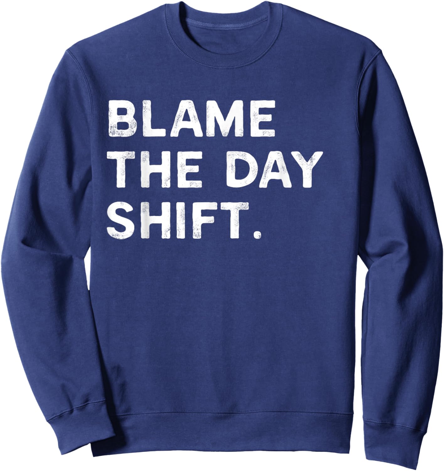 Blame The Day Shift Funny Night Shift Worker Sweatshirt - Sweatshirt | Navy
