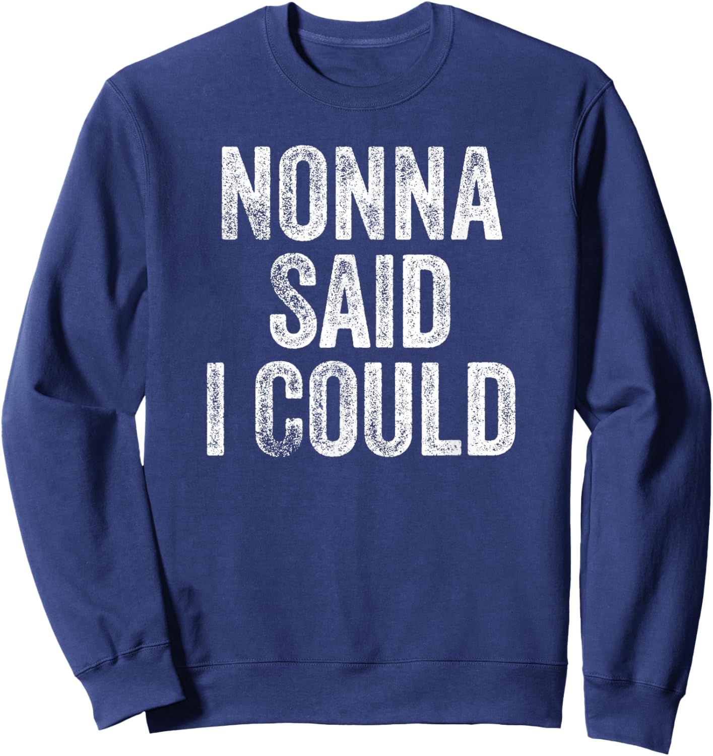 Nonna Said I Could Funny Grandchild Grandson Granddaughter Sweatshirt - Sweatshirt | Navy