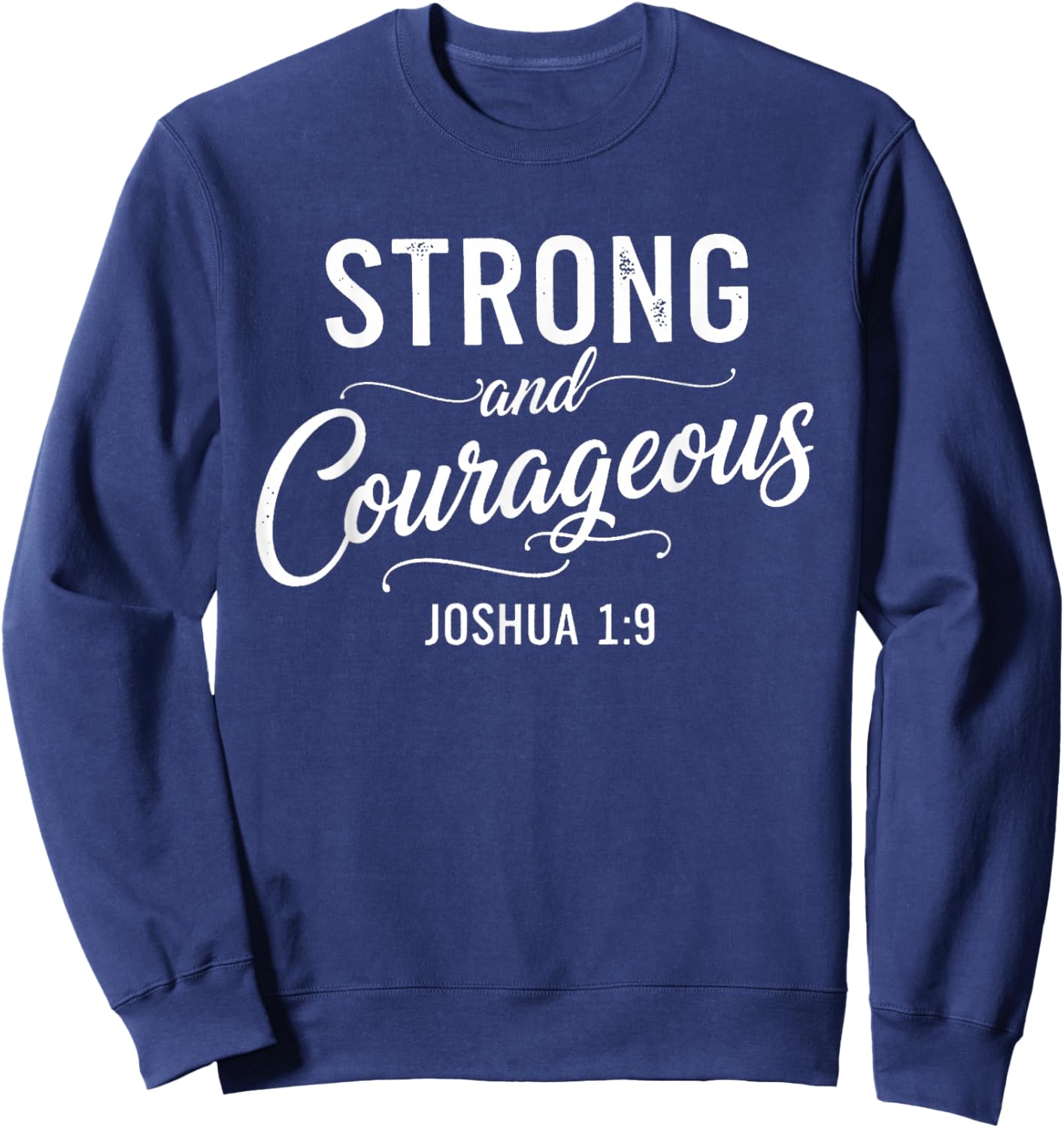 Strong and Courageous Joshua 1:9 Christian Faith Bible Verse Sweatshirt - Sweatshirt | Navy