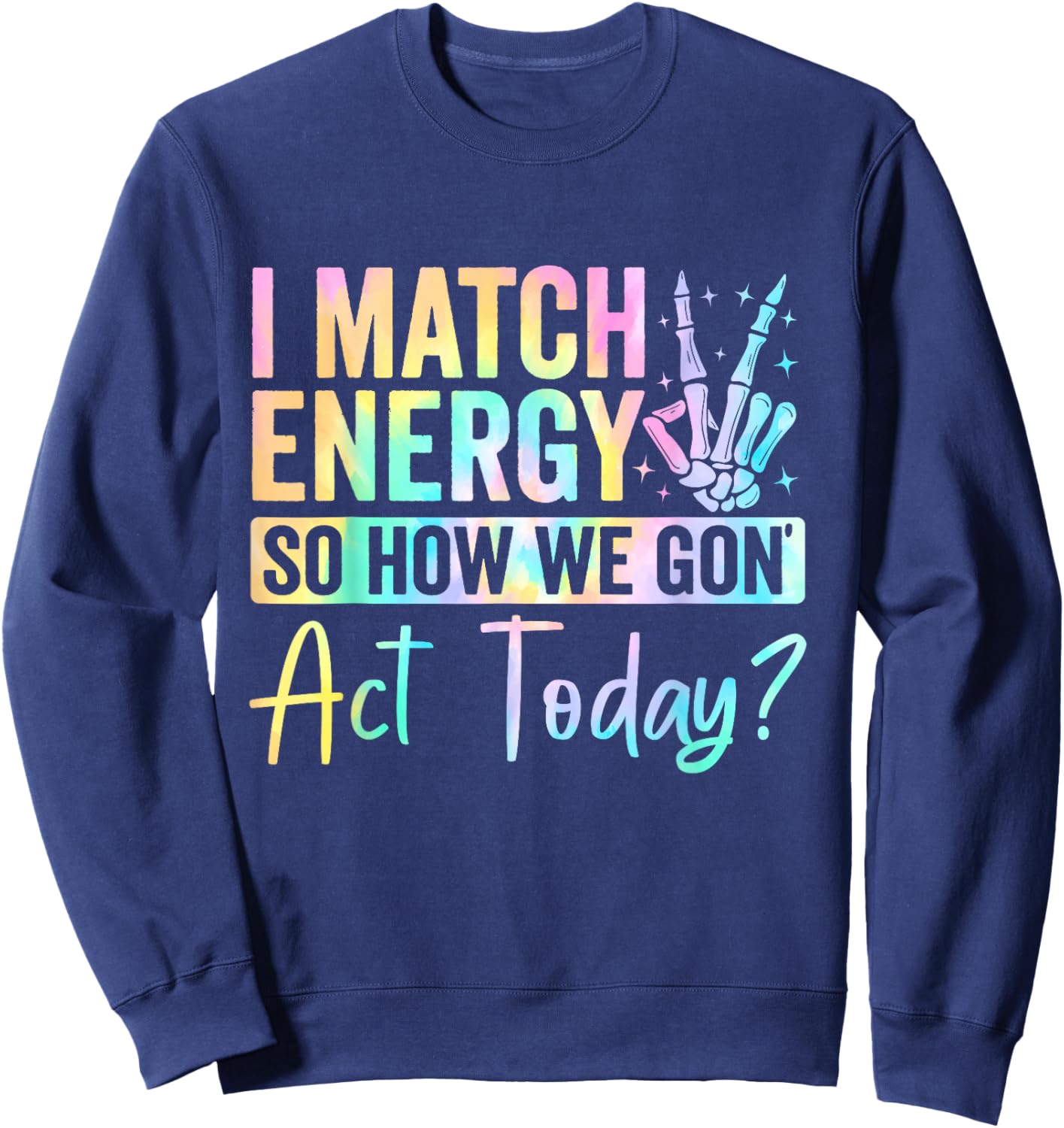 I Match Energy So How We Gone Act Today Sweatshirt - Sweatshirt | Navy