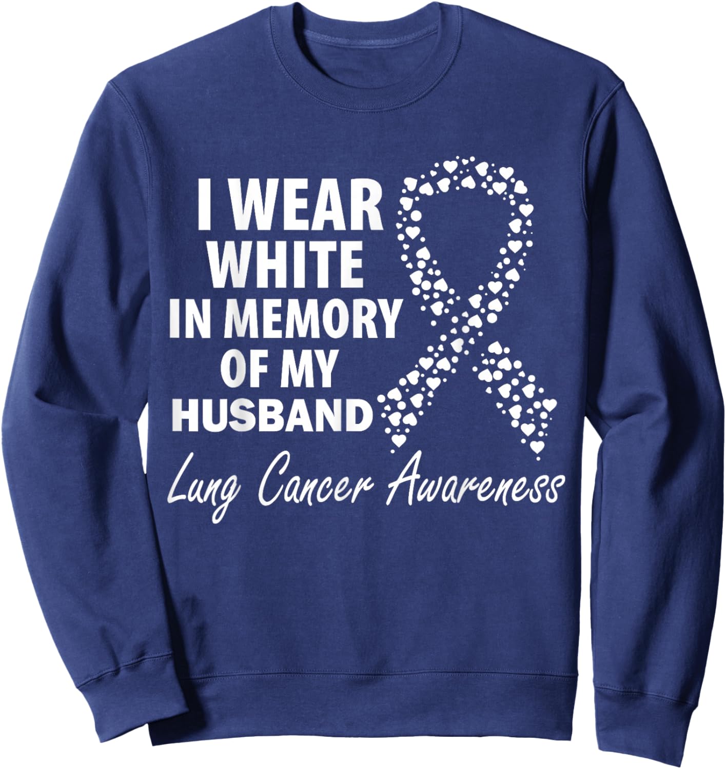 I Wear White In Memory Of My Husband Lung Cancer Awareness Sweatshirt - Sweatshirt | Navy