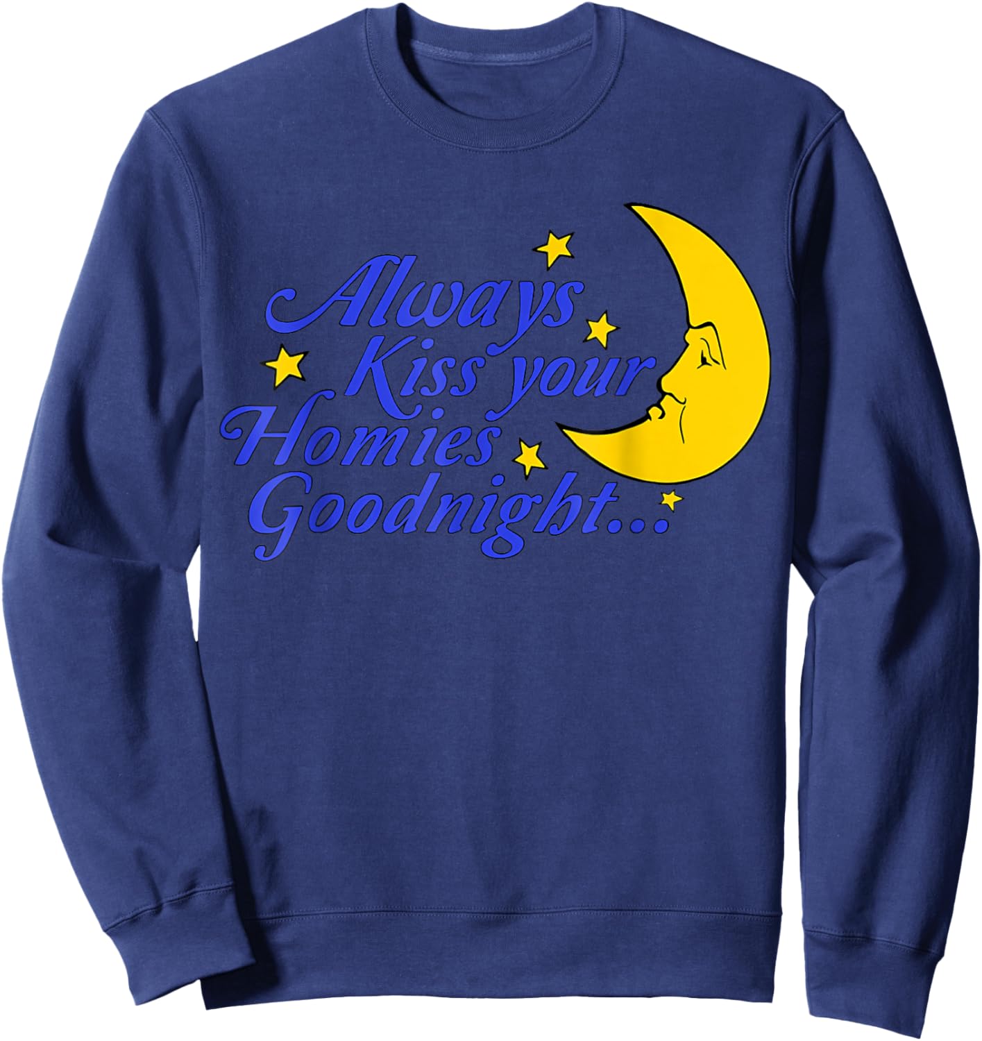 Always Kiss Your Homies Goodnight Funny Oddly Specific Meme Sweatshirt - Sweatshirt | Navy