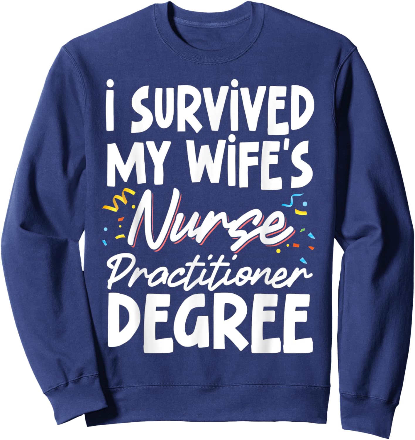 I Survived My Wife's Nurse Practitioner Degree Sweatshirt - Sweatshirt | Navy