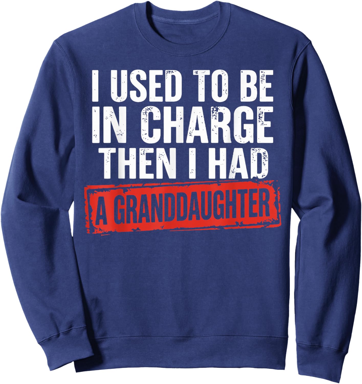 I Used to Be in Charge Then I Had A Granddaughter Grandpa Sweatshirt - Sweatshirt | Navy