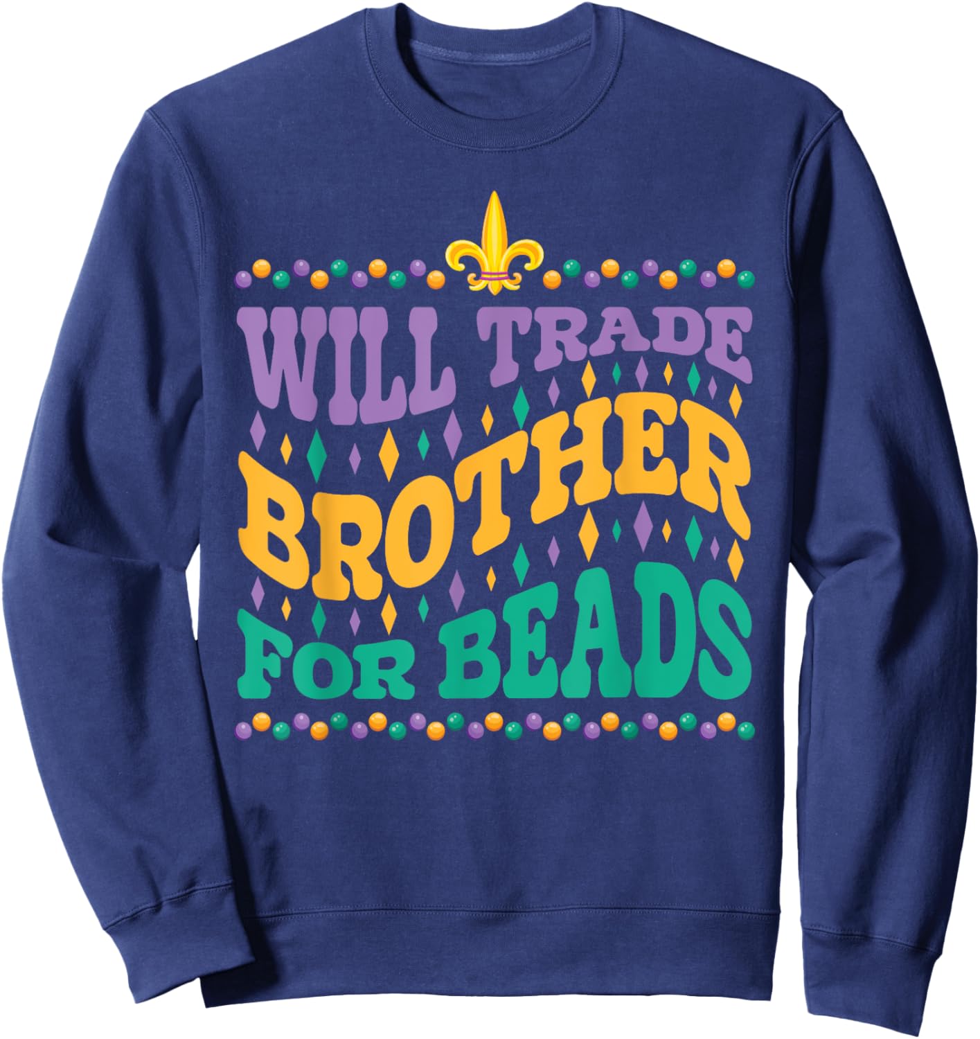 Happy Mardi Gras Trader Will Trade Brother for Beads Sister Sweatshirt - Sweatshirt | Navy