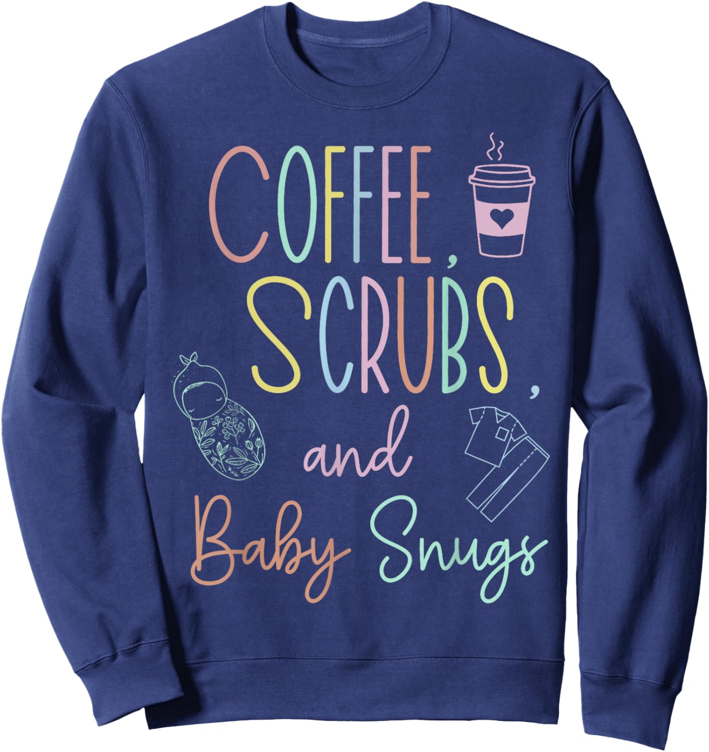 Coffee Scrubs And Baby Snugs Swaddle Specialist L&D Nurse Sweatshirt - Sweatshirt | Navy