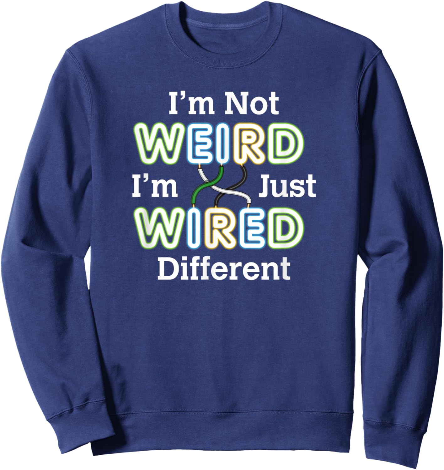 I'm Not WEIRD I'm Just WIRED Different Unique Confidence Sweatshirt - Sweatshirt | Navy