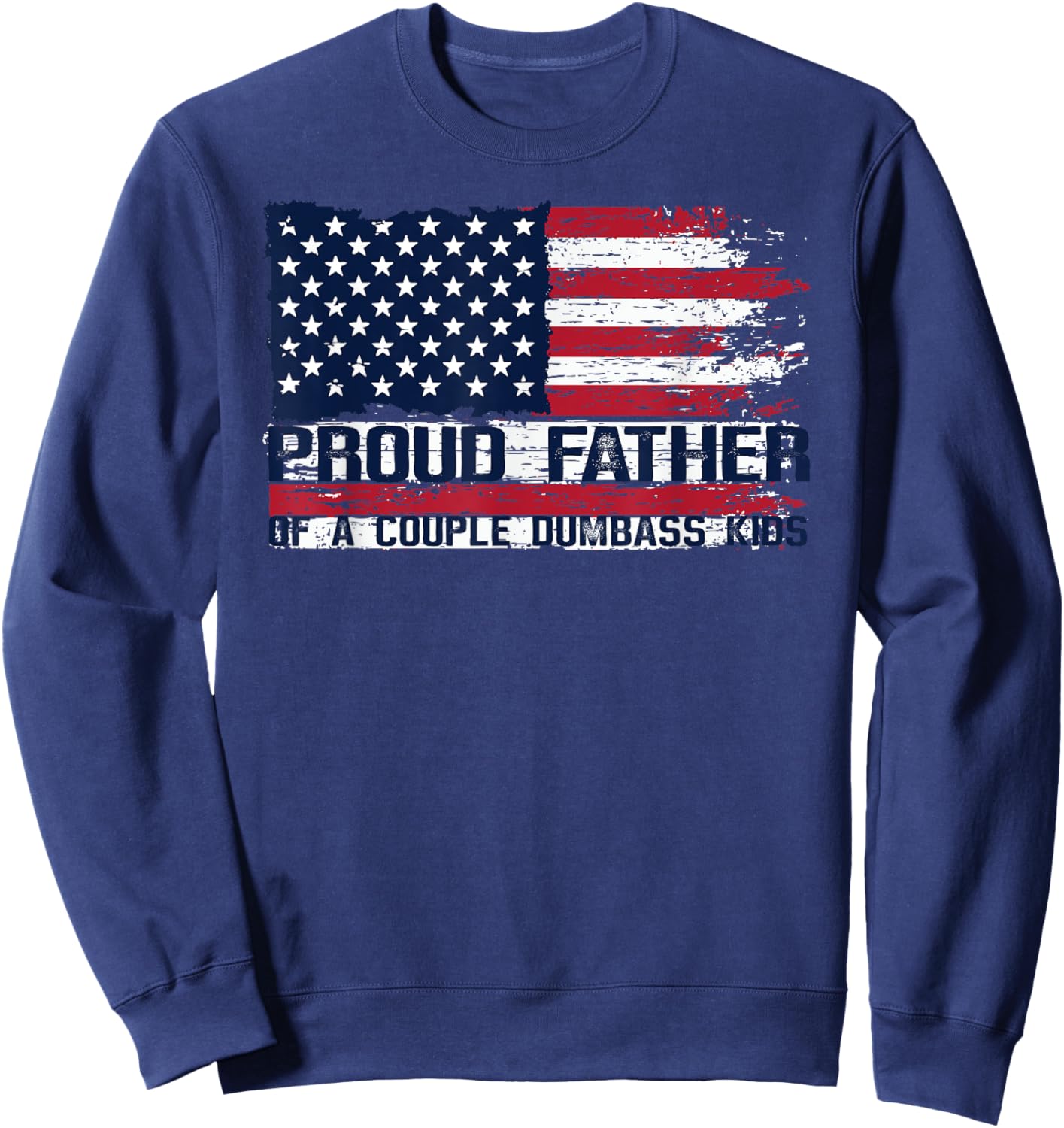 Proud Father of A Couple Dumbass Kids Father's Day Americans Sweatshirt - Sweatshirt | Navy