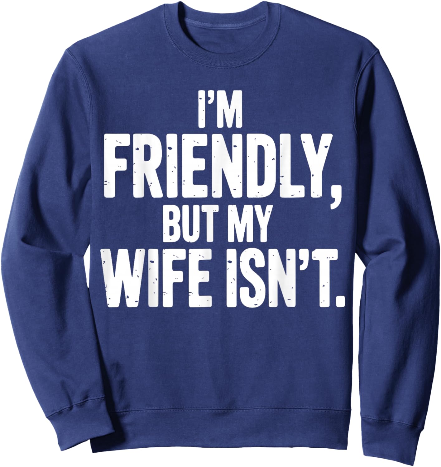 I'm Friendly But My Wife Isn't Sweatshirt - Sweatshirt | Navy