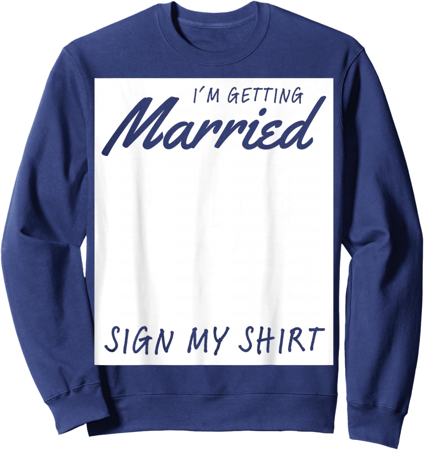 I'm Getting Married Sign My Shirt Funny Bachelorette Party Sweatshirt - Sweatshirt | Navy