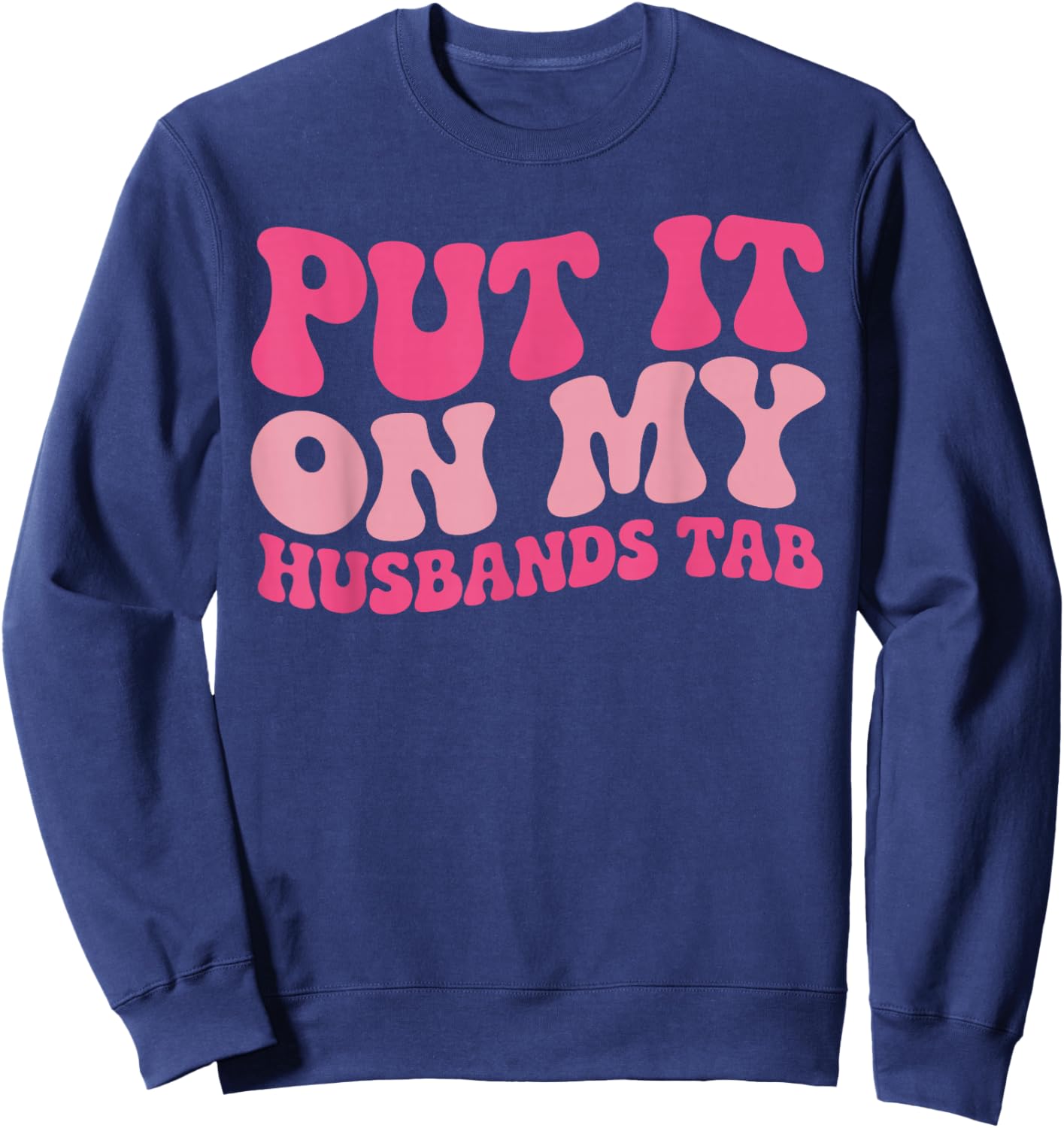 Put It On My Husband's Tab Funny Wife Humorous Women Sweatshirt - Sweatshirt | Navy