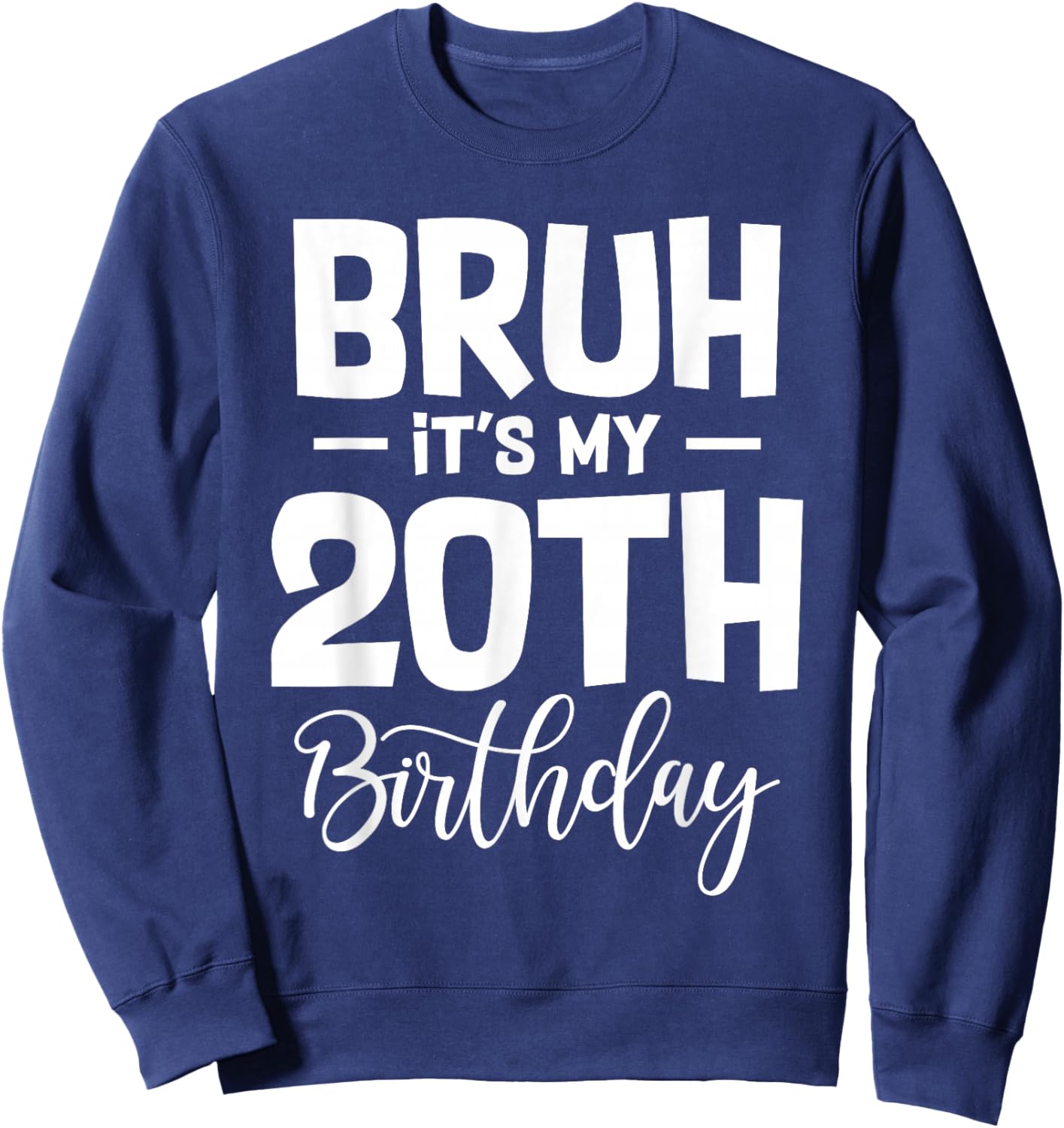 Bruh It's My 20th Birthday I'm 20 Year Old Birthday Gifts Sweatshirt - Sweatshirt | Navy