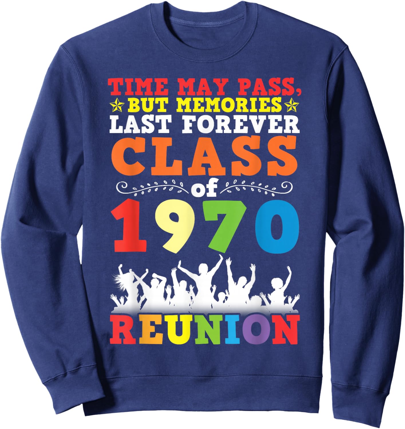 Class of 1970 Reunion Time May Pass Memories Last Forever Sweatshirt - Sweatshirt | Navy
