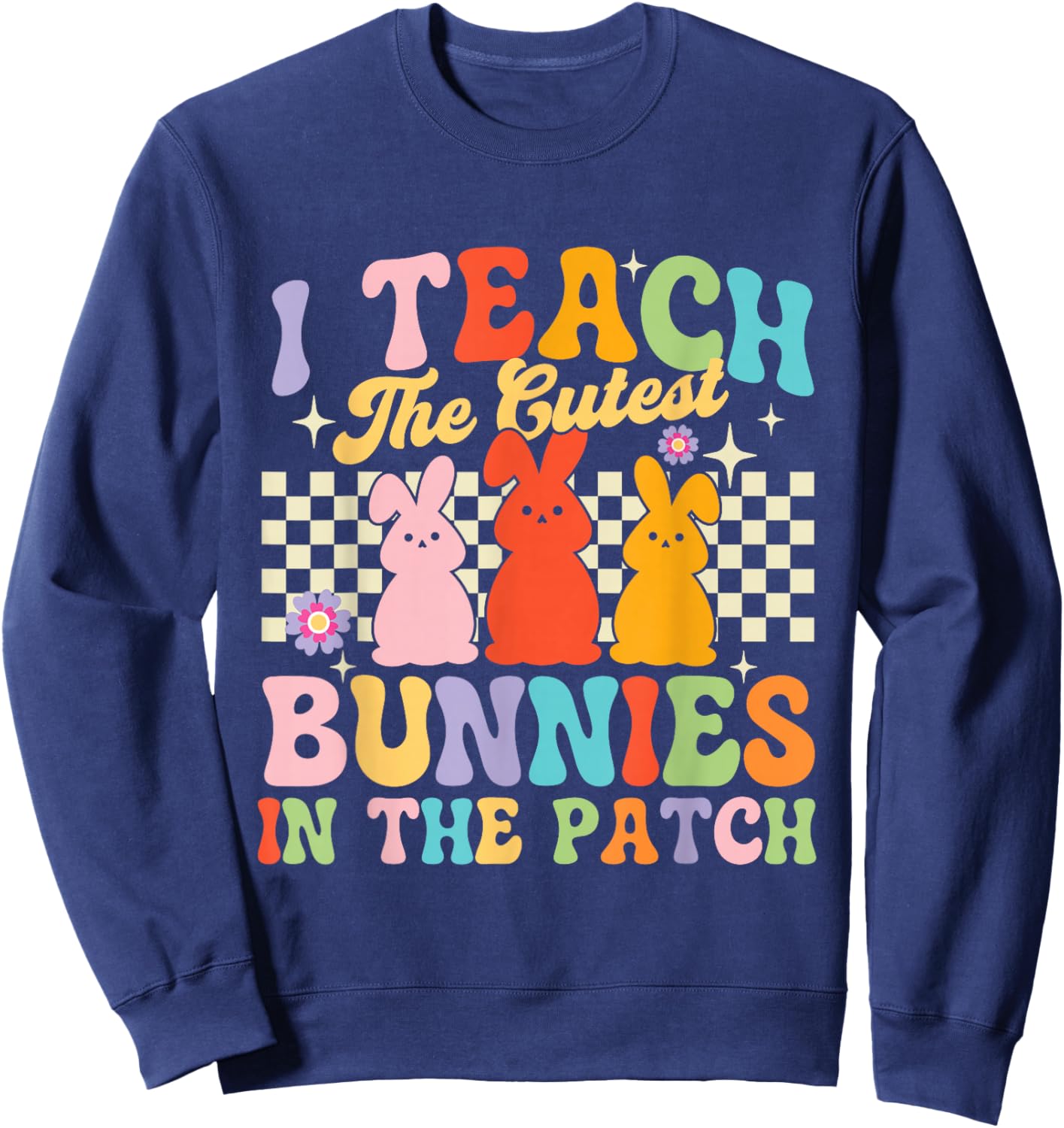 I Teach The Cutest Bunnies in The Patch - Easter Teacher Sweatshirt - Sweatshirt | Navy