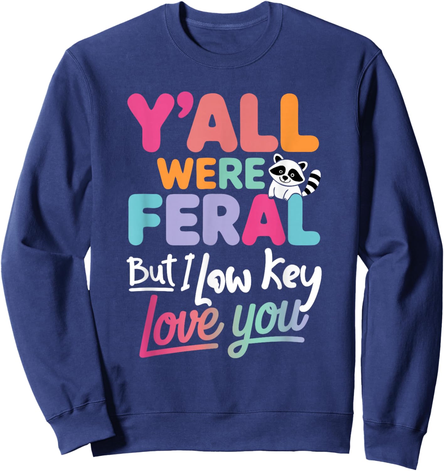 Funny Quote Y’All were Feral But I Low Key Love You Sweatshirt - Sweatshirt | Navy