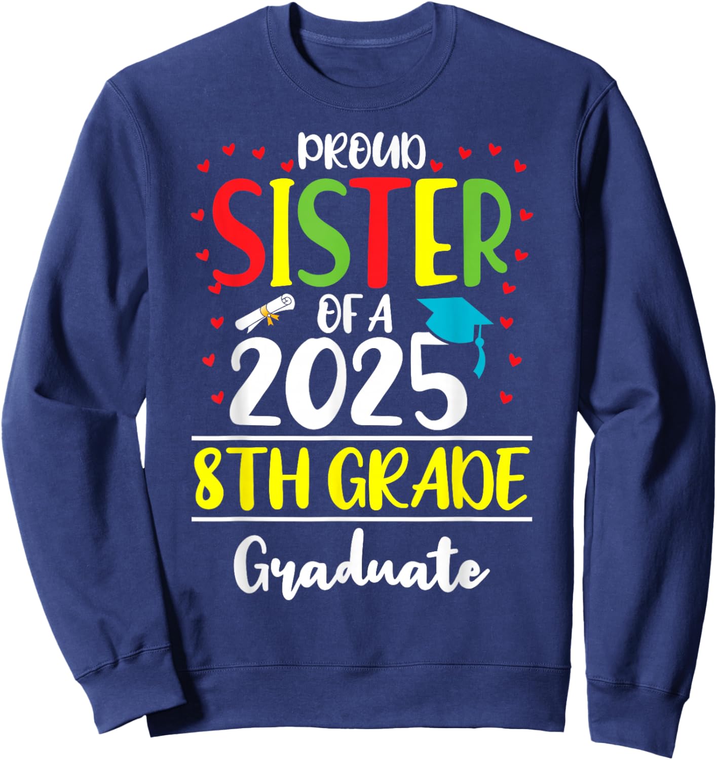 Funny Proud Sister of a Class of 2025 8th Grade Graduate Sweatshirt - Sweatshirt | Navy