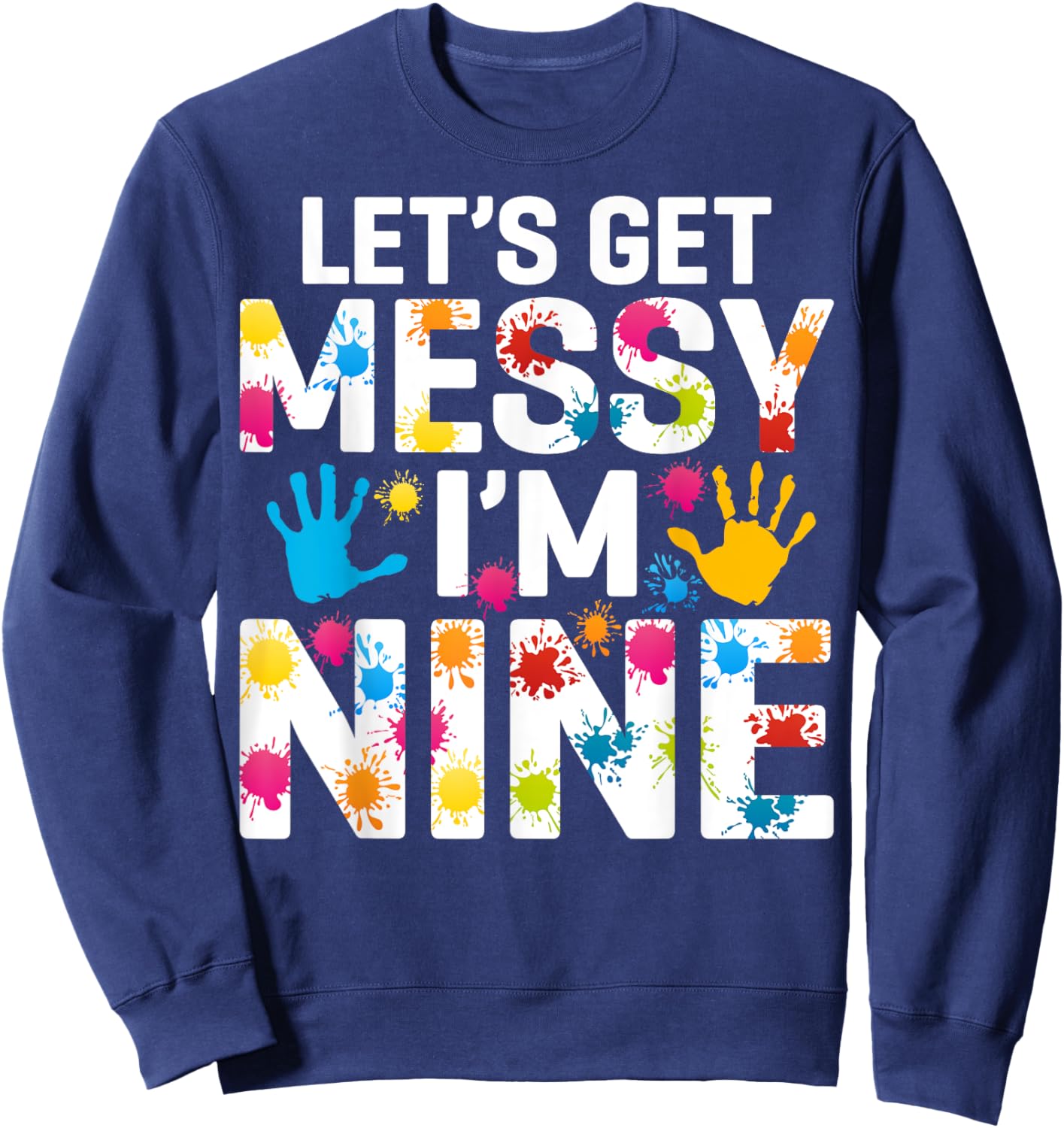 Let's Get Messy I'm Nine Painting Art Artist 9th Birthday Sweatshirt - Sweatshirt | Navy