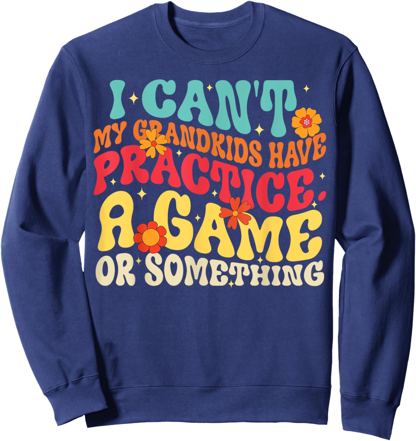 I Can't My Grandkids Have Practice A Game Or Something Retro Sweatshirt - Sweatshirt | Navy
