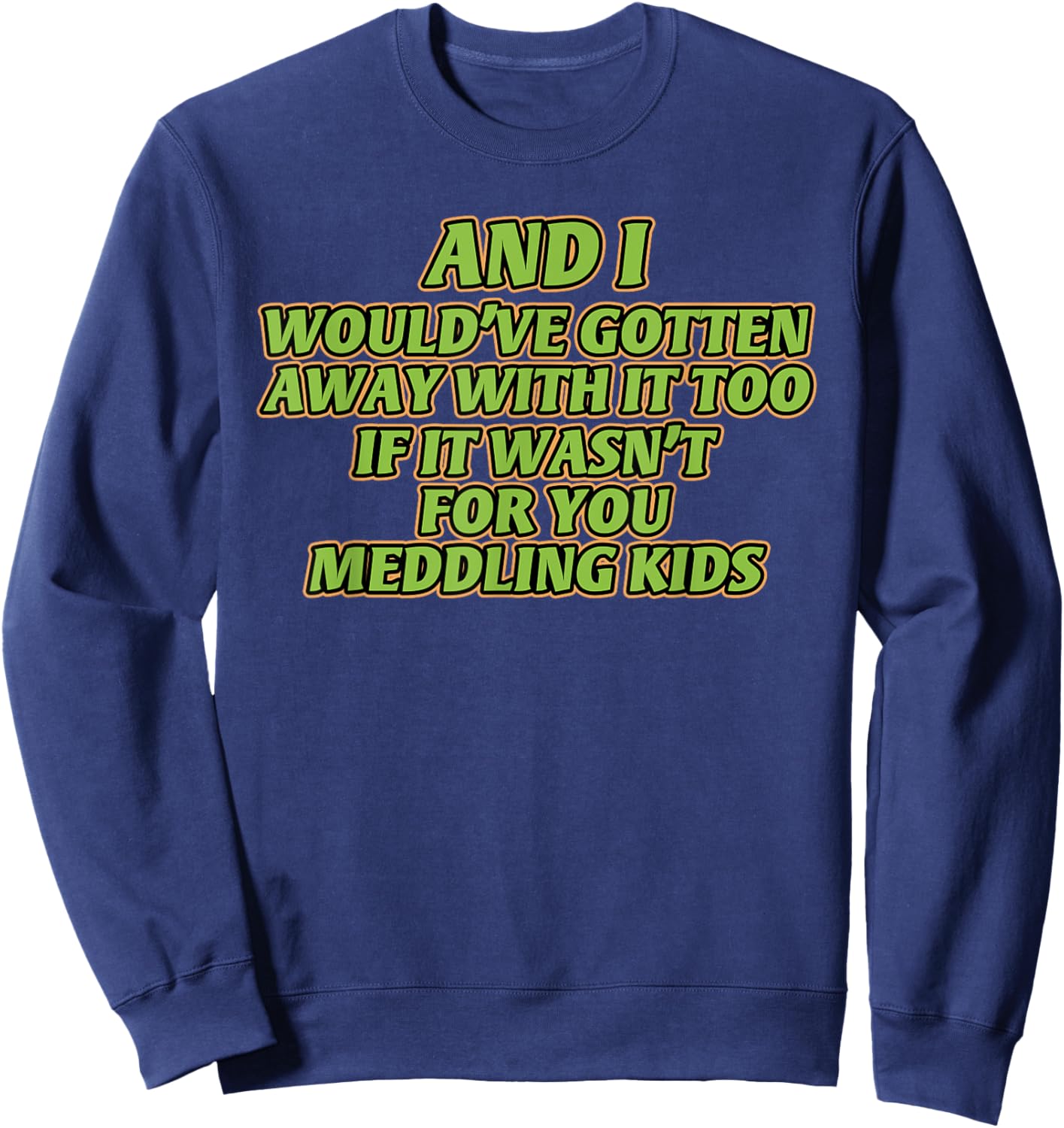AND I WOULD'VE GOTTEN AWAY WITH IT TOO IF IT funny design Sweatshirt - Sweatshirt | Navy