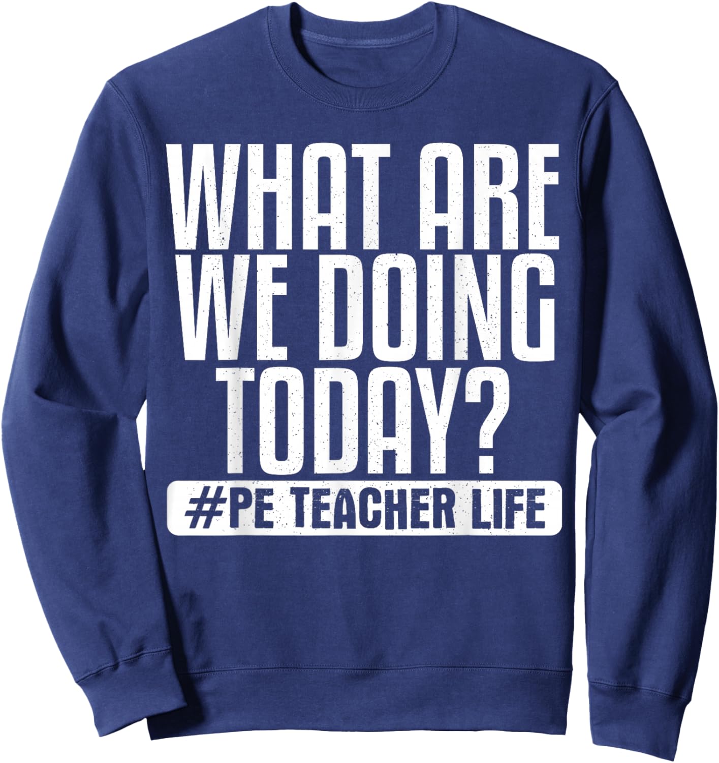 What Are We Doing Today? #PE Teacher Life Sweatshirt - Sweatshirt | Navy